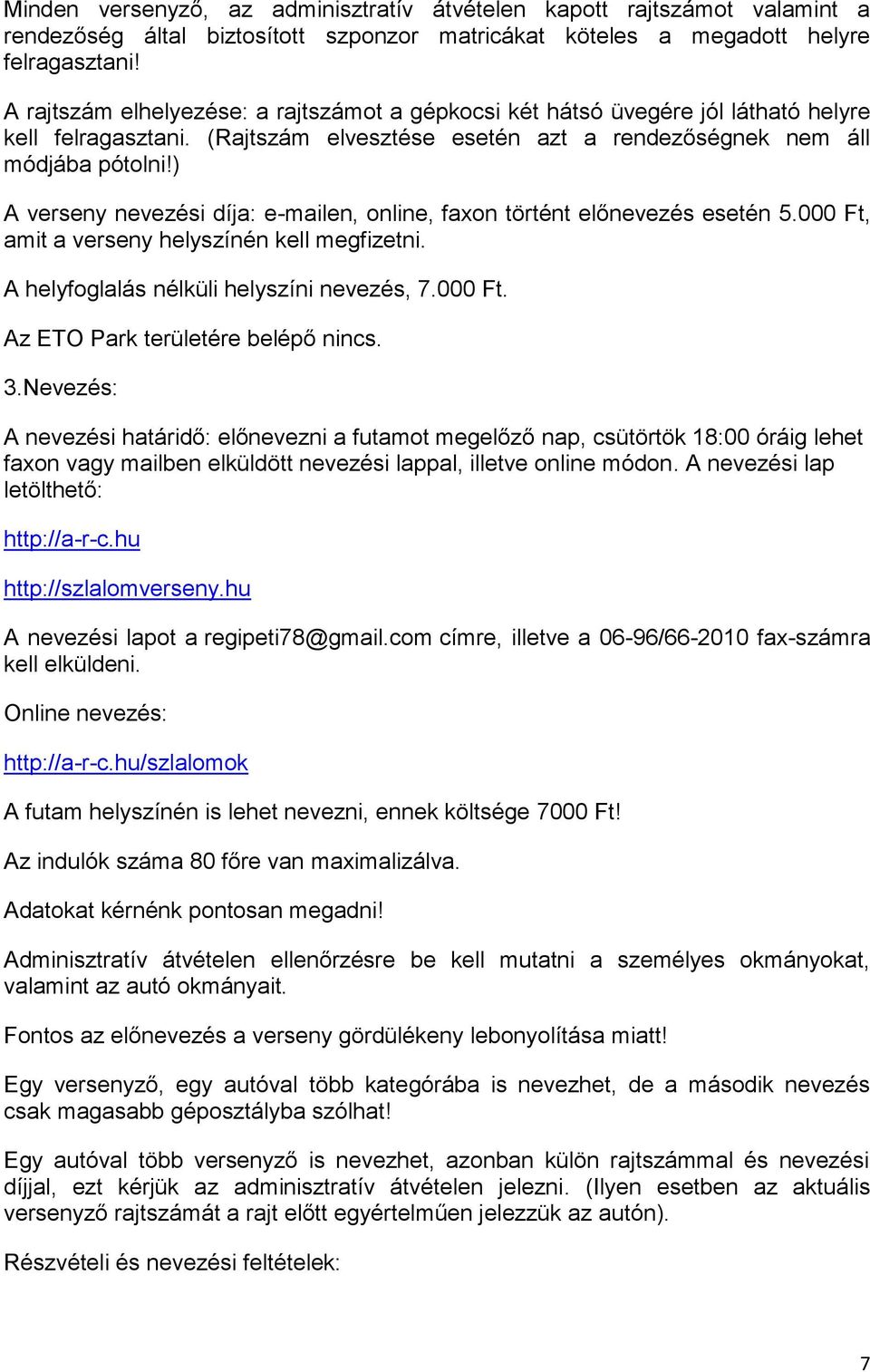 ) A verseny nevezési díja: e-mailen, online, faxon történt előnevezés esetén 5.000 Ft, amit a verseny helyszínén kell megfizetni. A helyfoglalás nélküli helyszíni nevezés, 7.000 Ft. Az ETO Park területére belépő nincs.