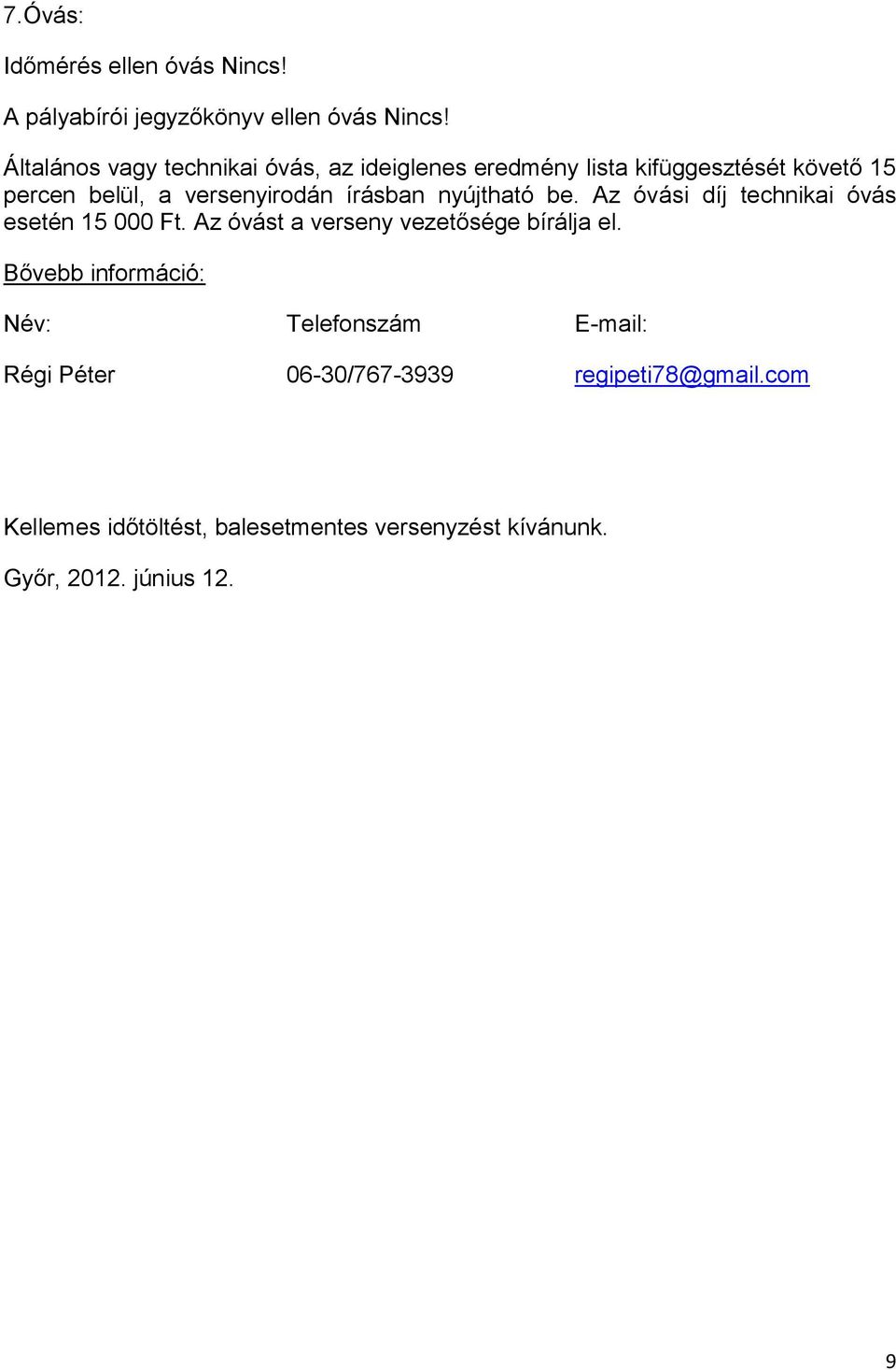 írásban nyújtható be. Az óvási díj technikai óvás esetén 15 000 Ft. Az óvást a verseny vezetősége bírálja el.