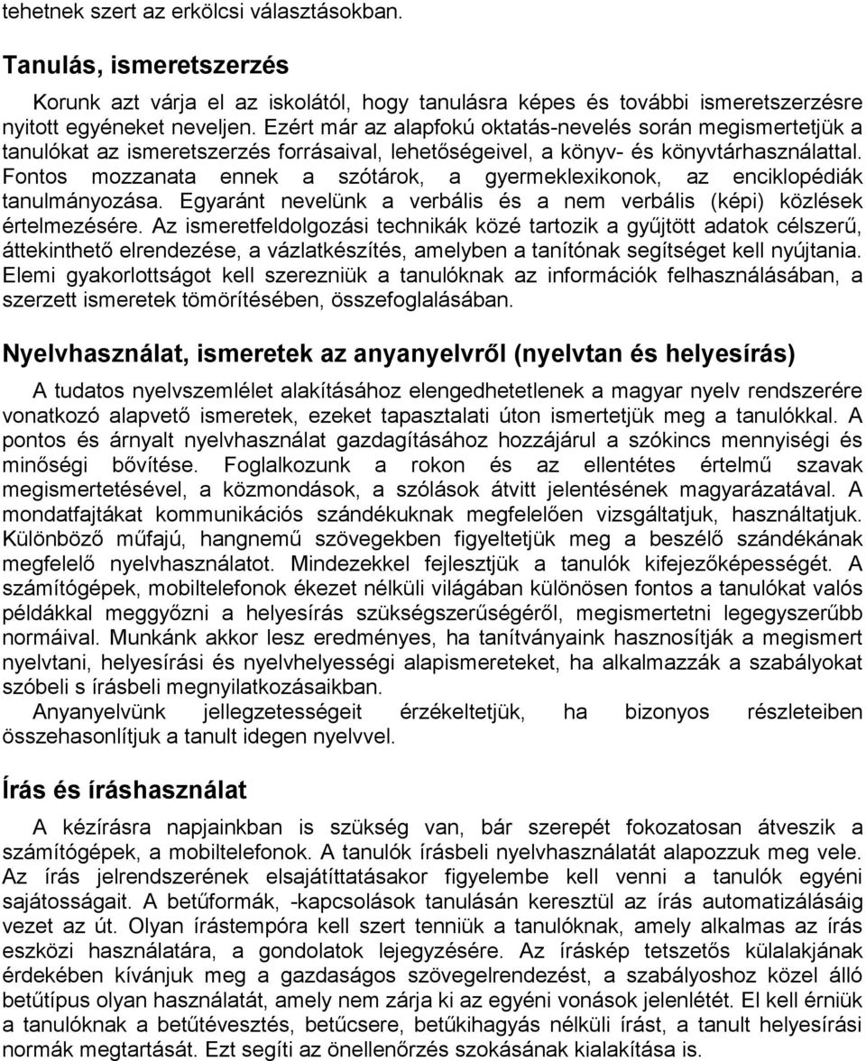 Fontos mozzanata ennek a szótárok, a gyermeklexikonok, az enciklopédiák tanulmányozása. Egyaránt nevelünk a verbális és a nem verbális (képi) közlések értelmezésére.