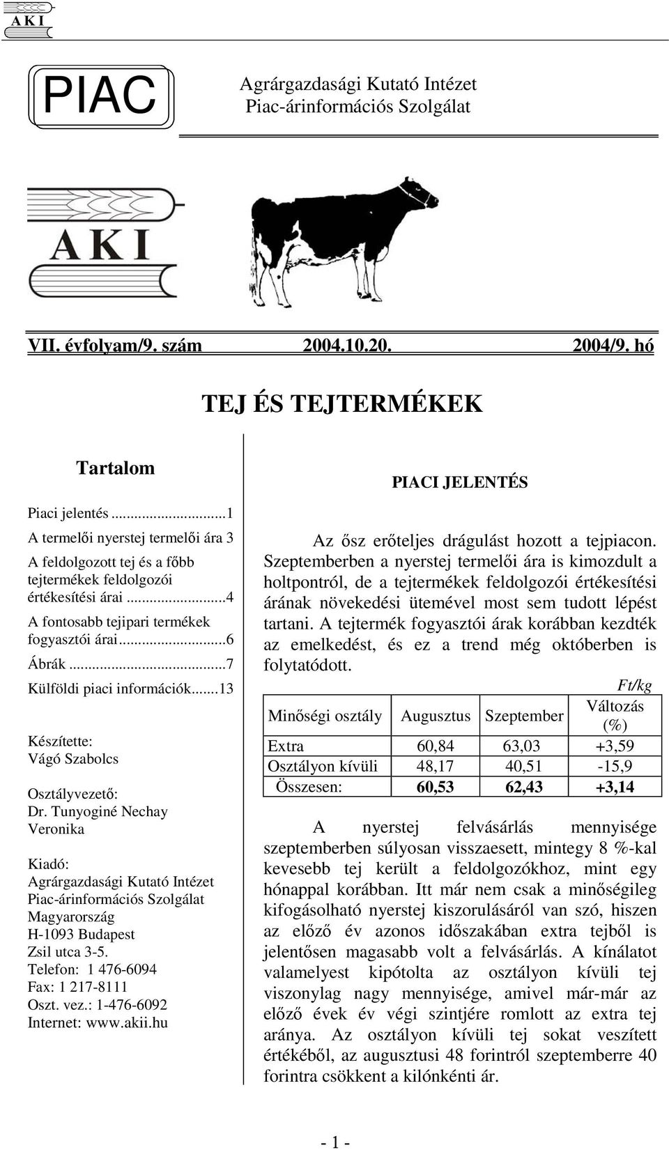 ..13 Készítette: Vágó Szabolcs Osztályvezet: Dr. Tunyoginé Nechay Veronika Kiadó: Agrárgazdasági Kutató Intézet Piac-árinformációs Szolgálat Magyarország H-1093 Budapest Zsil utca 3-5.