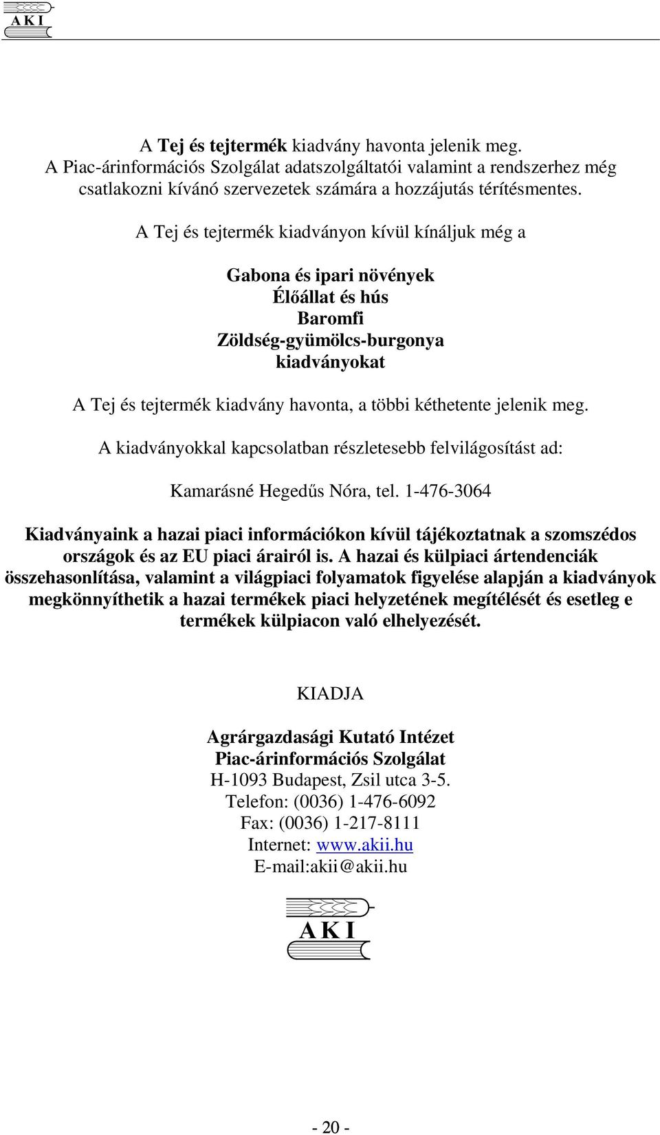 jelenik meg. A kiadványokkal kapcsolatban részletesebb felvilágosítást ad: Kamarásné Hegeds Nóra, tel.