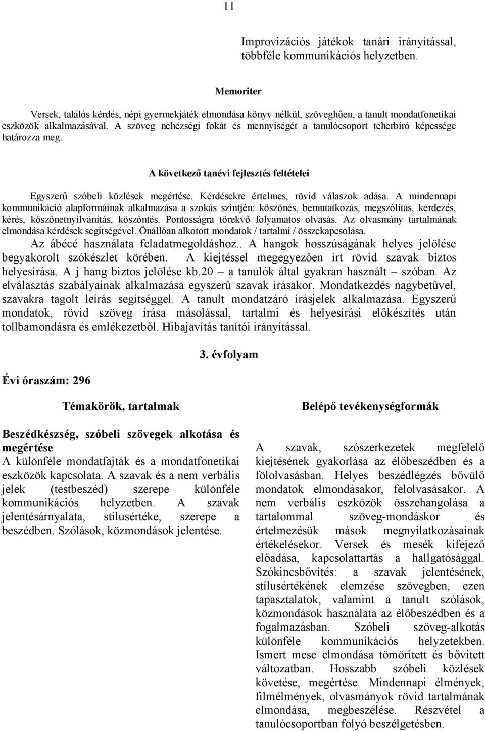 A szöveg nehézségi fokát és mennyiségét a tanulócsoport teherbíró képessége határozza meg. A következő tanévi fejlesztés feltételei Egyszerű szóbeli közlések megértése.