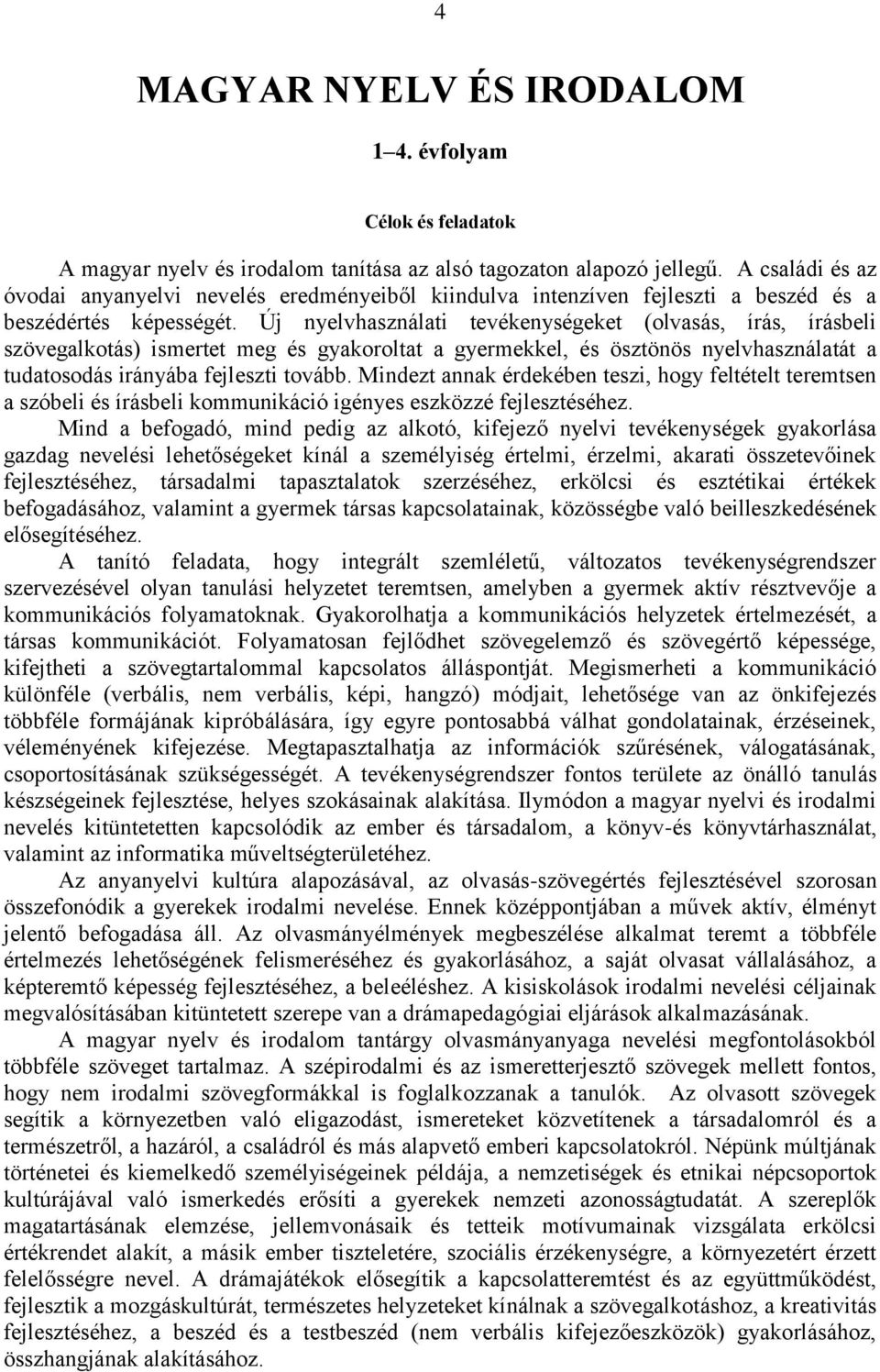 Új nyelvhasználati tevékenységeket (olvasás, írás, írásbeli szövegalkotás) ismertet meg és gyakoroltat a gyermekkel, és ösztönös nyelvhasználatát a tudatosodás irányába fejleszti tovább.