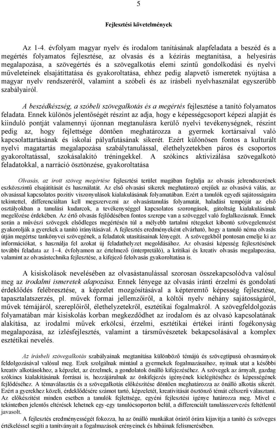 szövegalkotás elemi szintű gondolkodási és nyelvi műveleteinek elsajátíttatása és gyakoroltatása, ehhez pedig alapvető ismeretek nyújtása a magyar nyelv rendszeréről, valamint a szóbeli és az