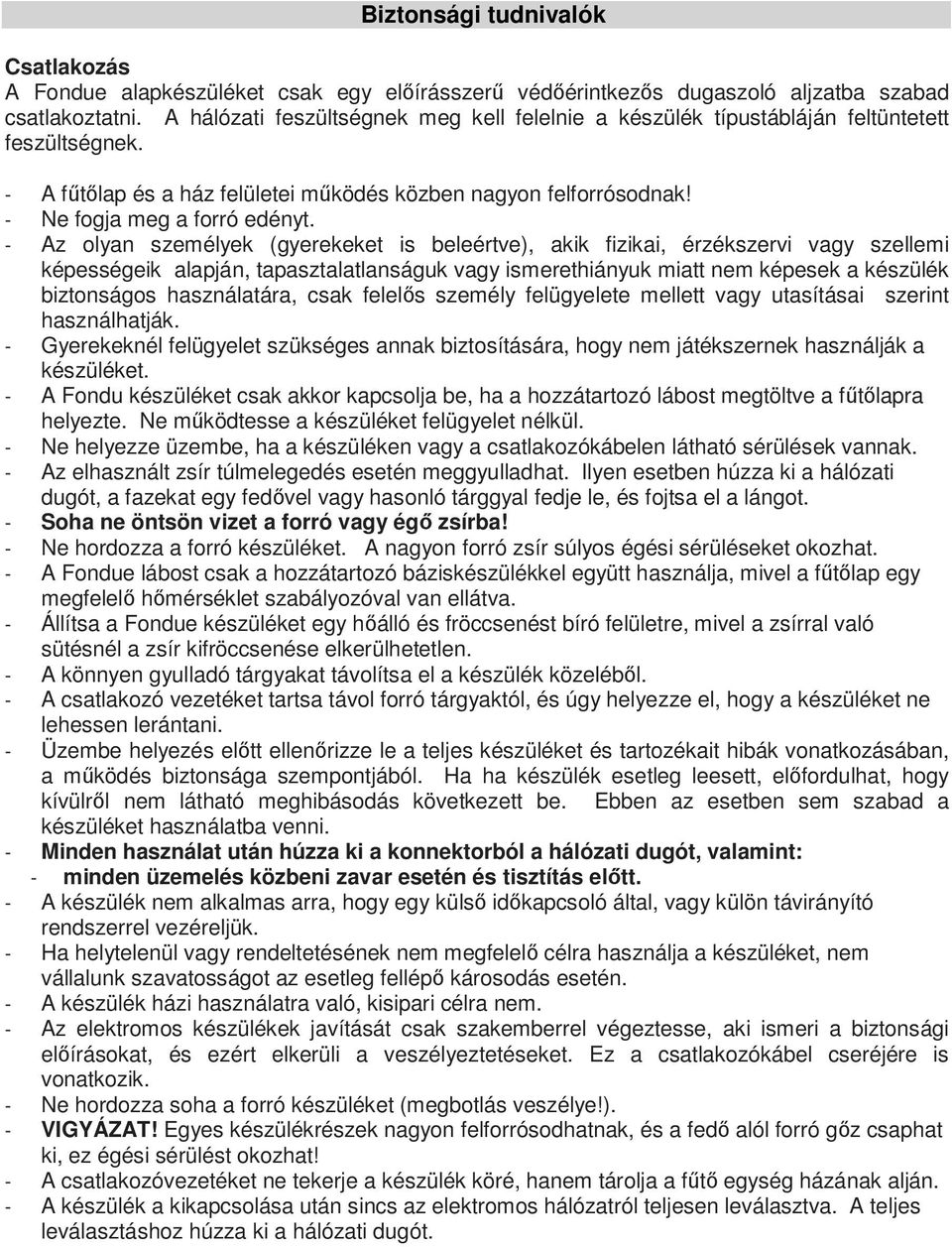- Az olyan személyek (gyerekeket is beleértve), akik fizikai, érzékszervi vagy szellemi képességeik alapján, tapasztalatlanságuk vagy ismerethiányuk miatt nem képesek a készülék biztonságos