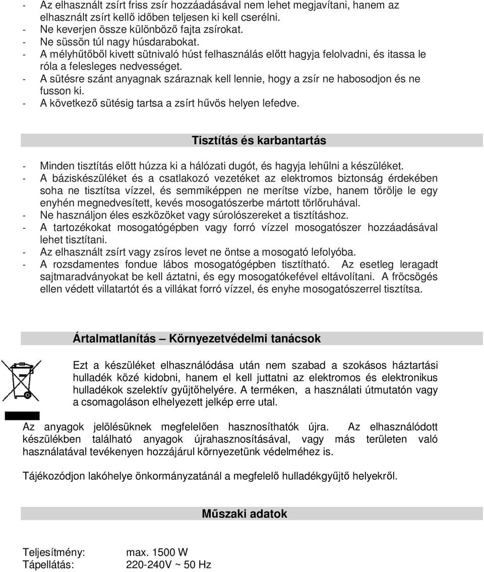 - A sütésre szánt anyagnak száraznak kell lennie, hogy a zsír ne habosodjon és ne fusson ki. - A következő sütésig tartsa a zsírt hűvös helyen lefedve.