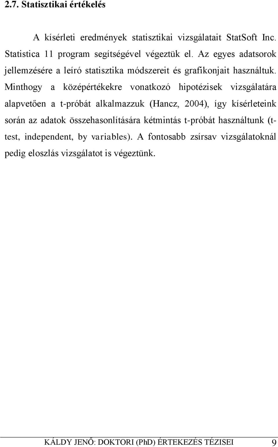 Minthogy a középértékekre vonatkozó hipotézisek vizsgálatára alapvetően a t-próbát alkalmazzuk (Hancz, 2004), így kísérleteink során az adatok