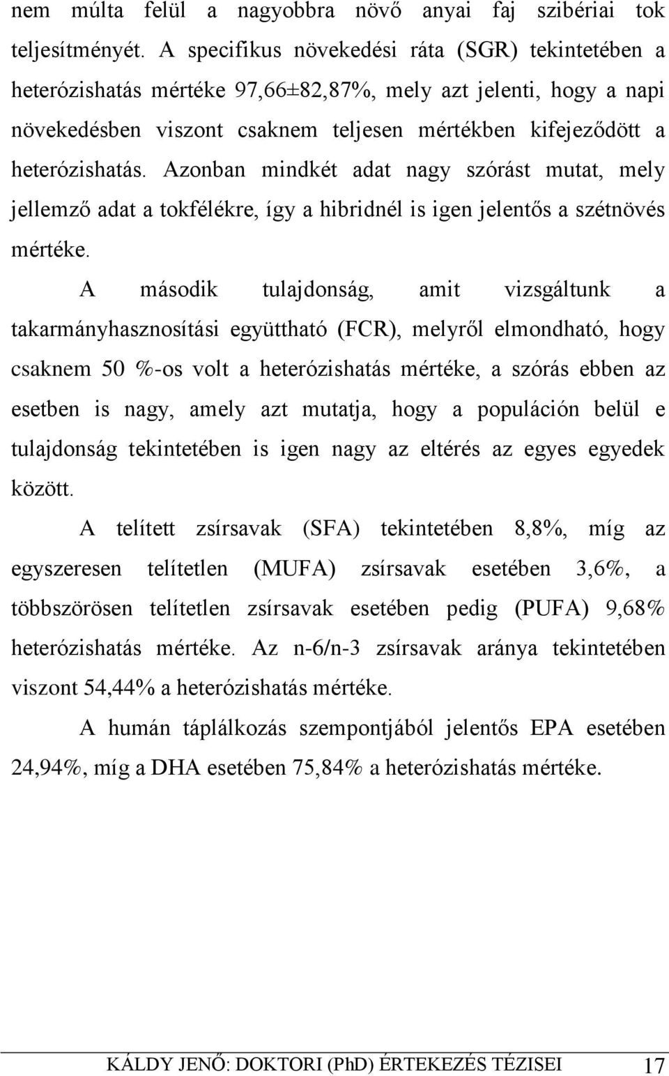 Azonban mindkét adat nagy szórást mutat, mely jellemző adat a tokfélékre, így a hibridnél is igen jelentős a szétnövés mértéke.