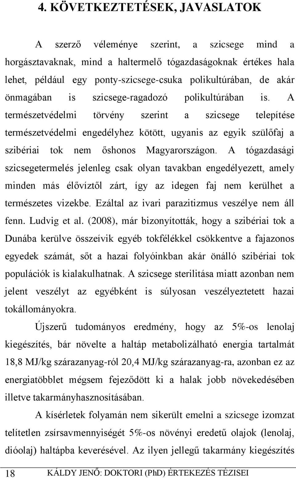 A természetvédelmi törvény szerint a szicsege telepítése természetvédelmi engedélyhez kötött, ugyanis az egyik szülőfaj a szibériai tok nem őshonos Magyarországon.