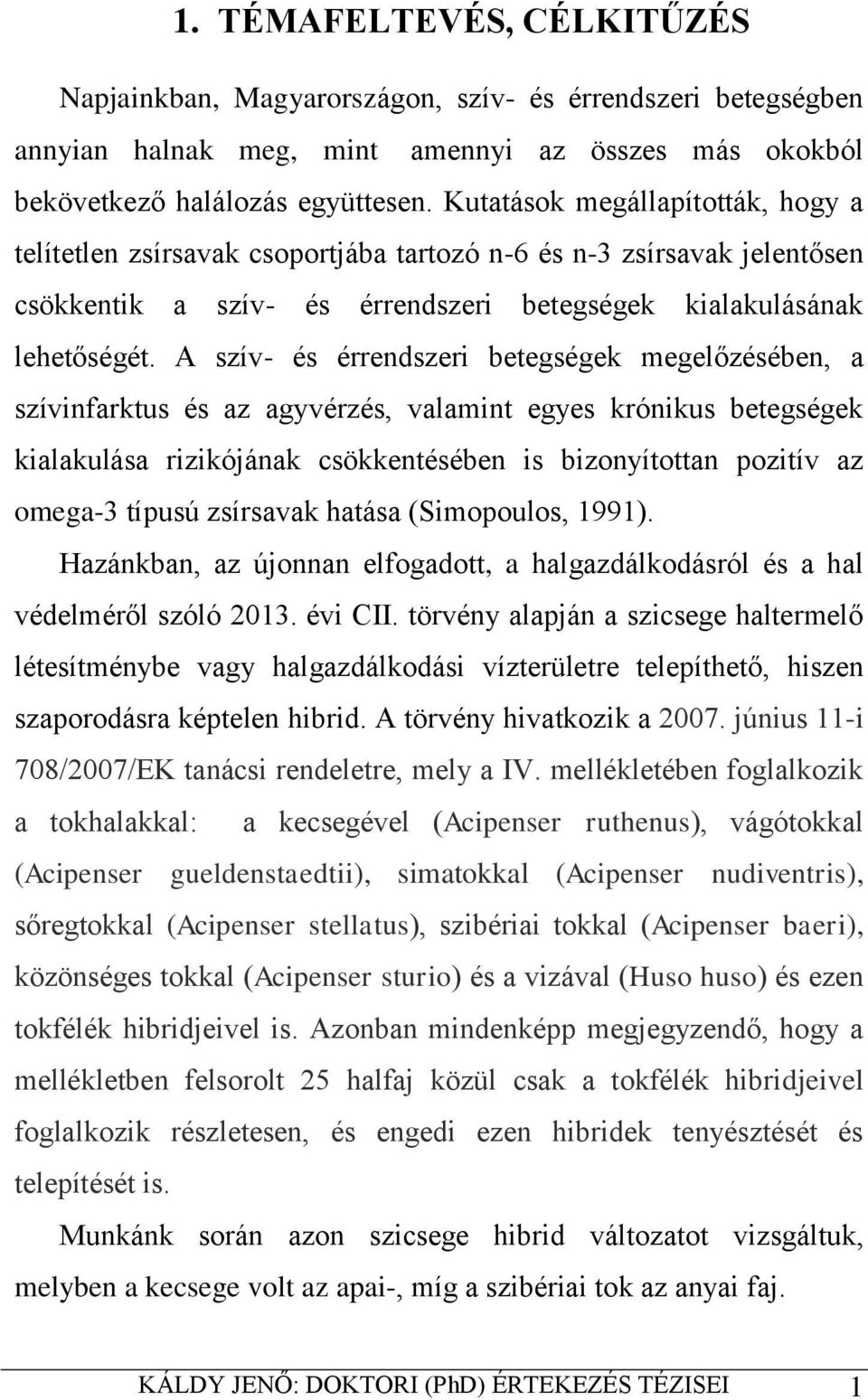 A szív- és érrendszeri betegségek megelőzésében, a szívinfarktus és az agyvérzés, valamint egyes krónikus betegségek kialakulása rizikójának csökkentésében is bizonyítottan pozitív az omega-3 típusú