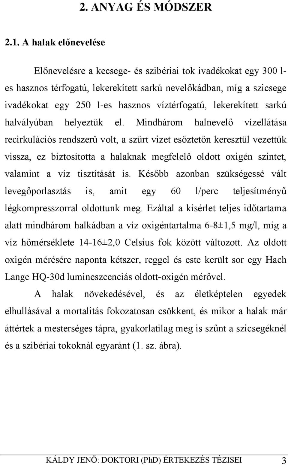 lekerekített sarkú halvályúban helyeztük el.