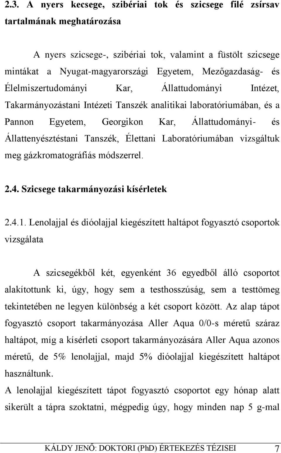 Állattenyésztéstani Tanszék, Élettani Laboratóriumában vizsgáltuk meg gázkromatográfiás módszerrel. 2.4. Szicsege takarmányozási kísérletek 2.4.1.