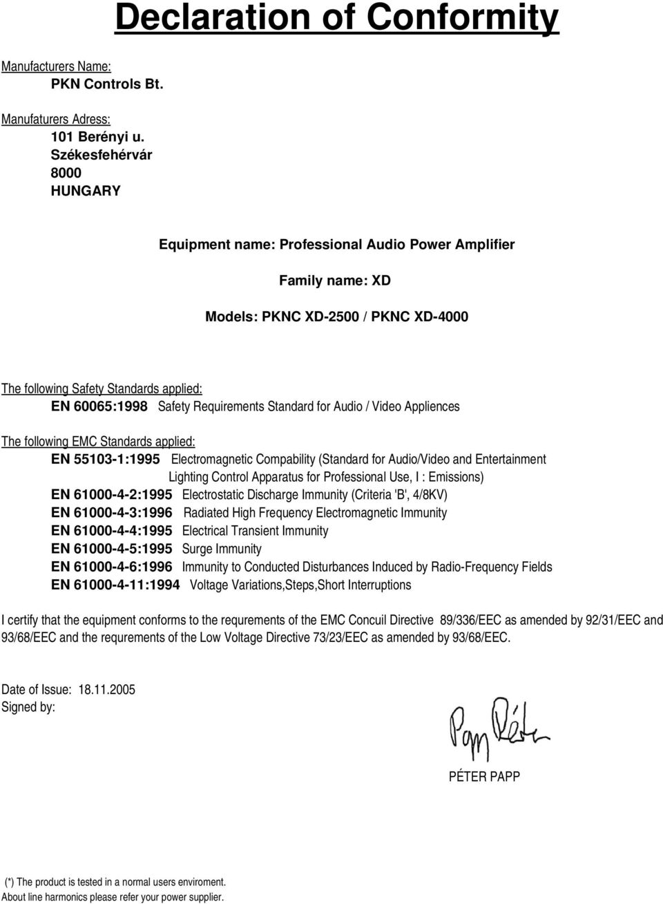 60065:1998 Safety Requirements Standard for Audio / Video Appliences The following EMC Standards applied: EN 55103 1:1995 Electromagnetic Compability (Standard for Audio/Video and Entertainment