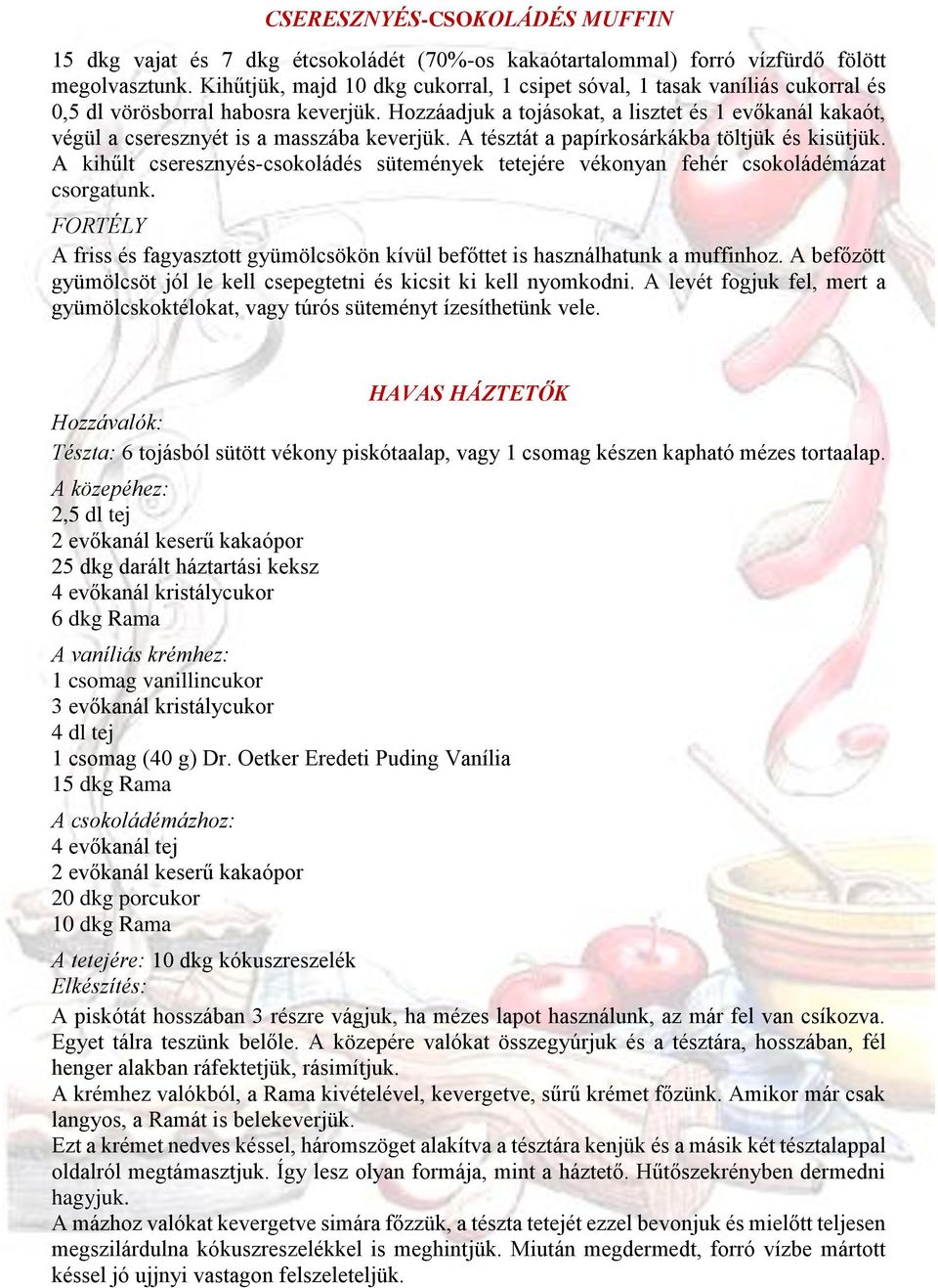 Hozzáadjuk a tojásokat, a lisztet és 1 evőkanál kakaót, végül a cseresznyét is a masszába keverjük. A tésztát a papírkosárkákba töltjük és kisütjük.