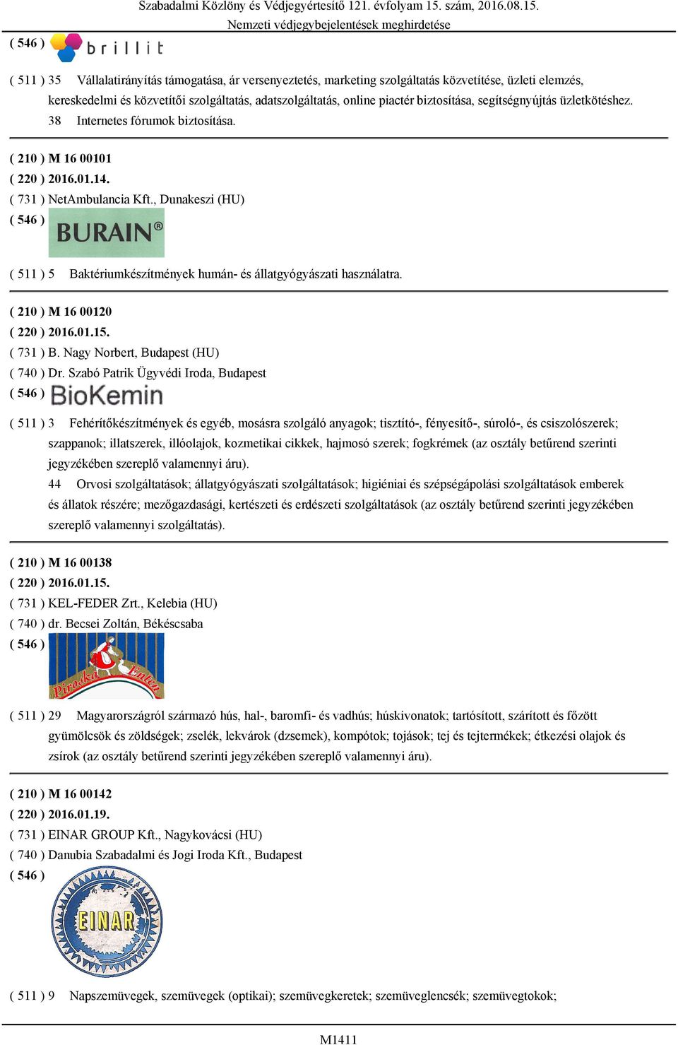 ( 511 ) 35 Vállalatirányítás támogatása, ár versenyeztetés, marketing szolgáltatás közvetítése, üzleti elemzés, kereskedelmi és közvetítői szolgáltatás, adatszolgáltatás, online piactér biztosítása,
