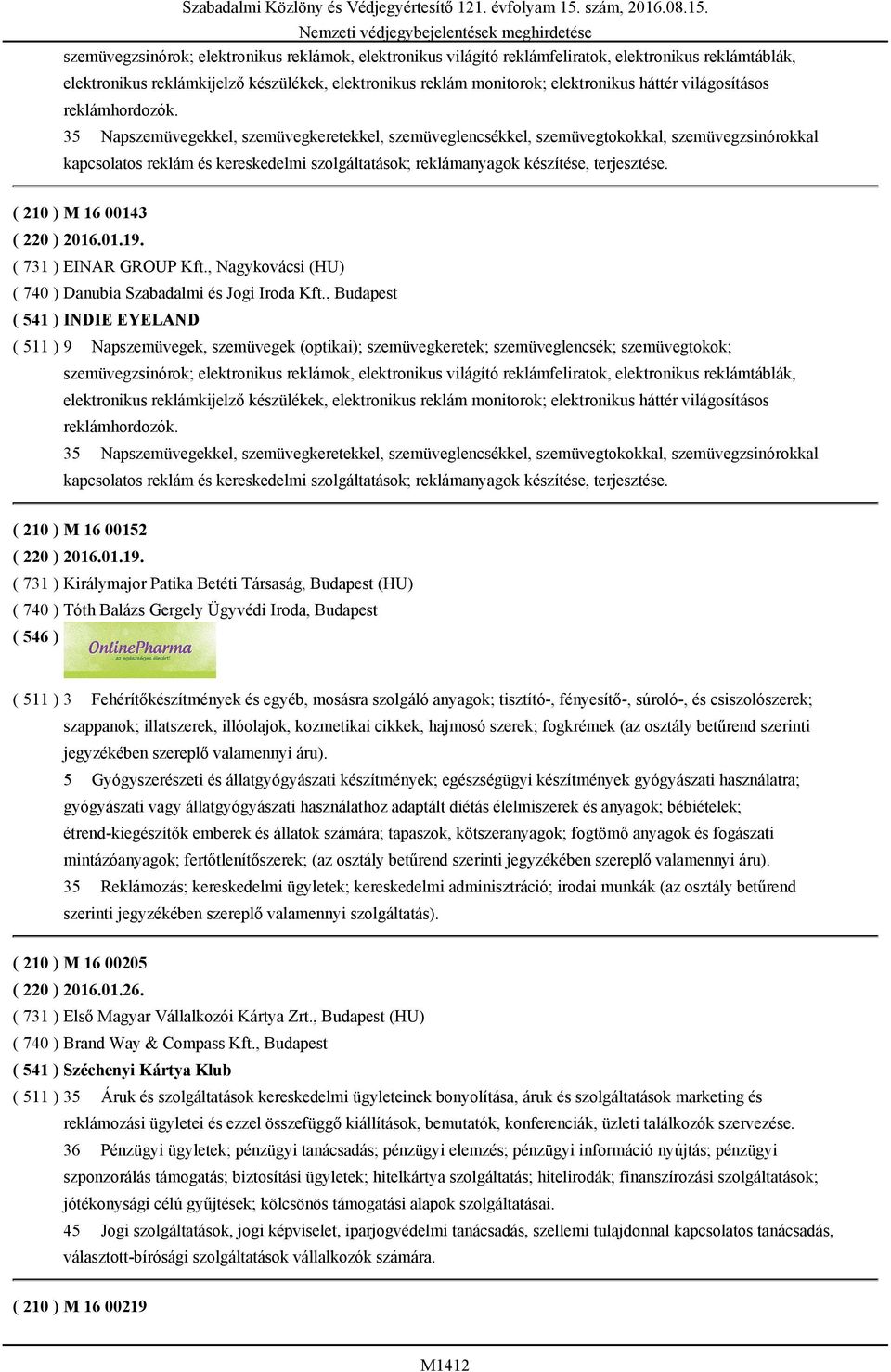 35 Napszemüvegekkel, szemüvegkeretekkel, szemüveglencsékkel, szemüvegtokokkal, szemüvegzsinórokkal kapcsolatos reklám és kereskedelmi szolgáltatások; reklámanyagok készítése, terjesztése.