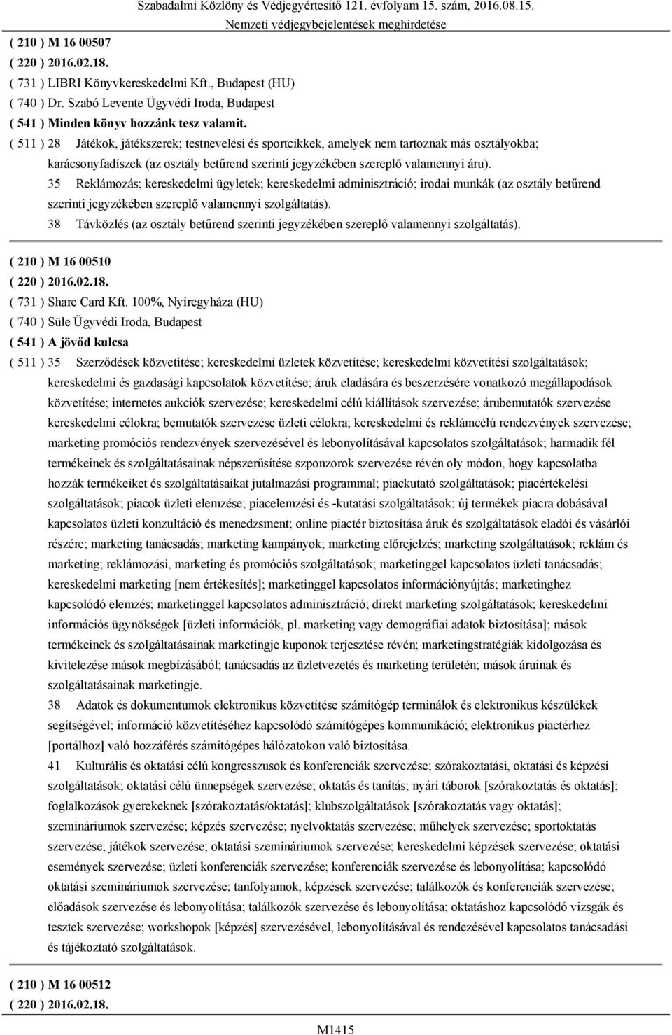 35 Reklámozás; kereskedelmi ügyletek; kereskedelmi adminisztráció; irodai munkák (az osztály betűrend szerinti 38 Távközlés (az osztály betűrend szerinti ( 210 ) M 16 00510 ( 220 ) 2016.02.18.