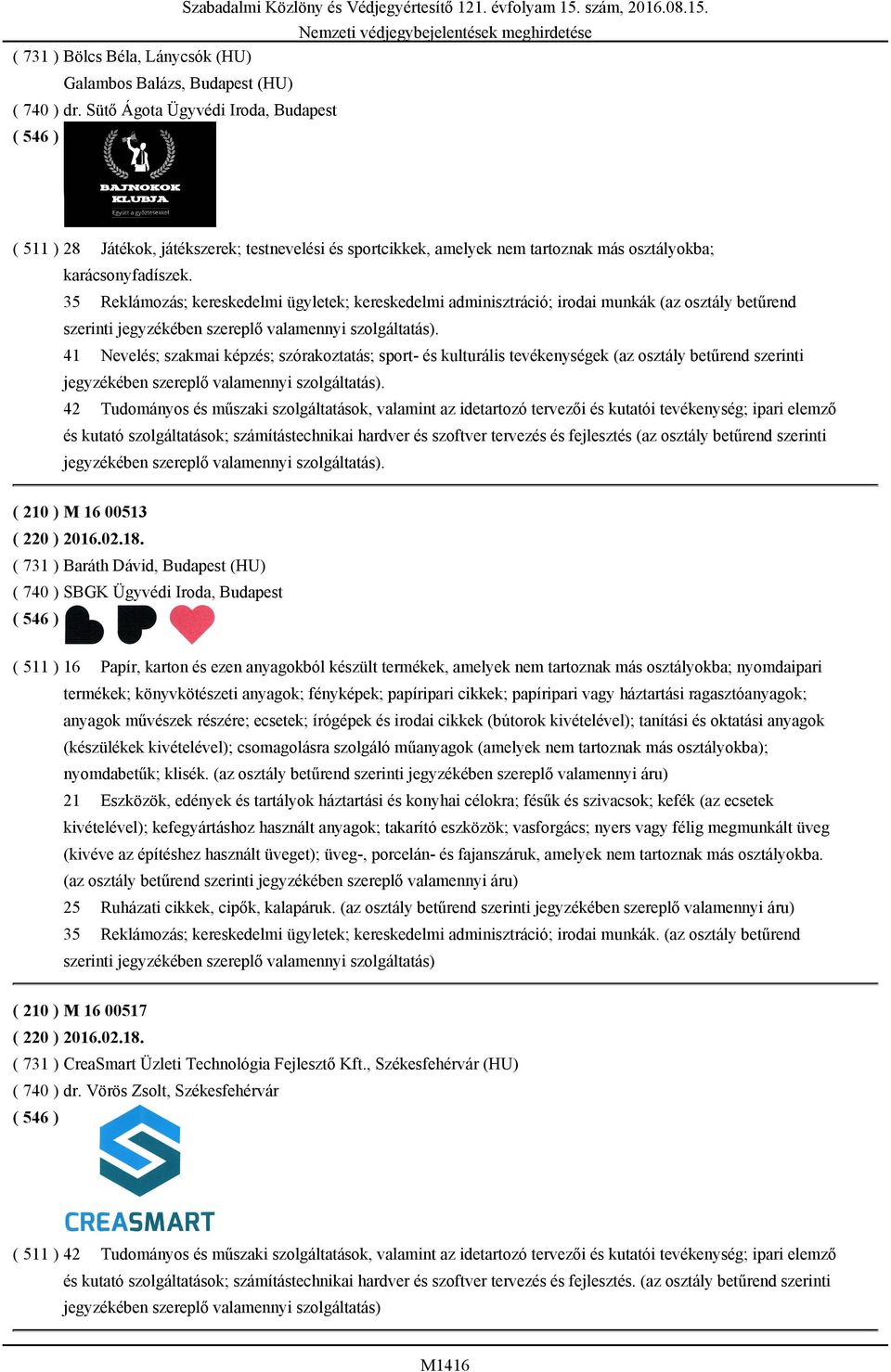 35 Reklámozás; kereskedelmi ügyletek; kereskedelmi adminisztráció; irodai munkák (az osztály betűrend szerinti 41 Nevelés; szakmai képzés; szórakoztatás; sport- és kulturális tevékenységek (az
