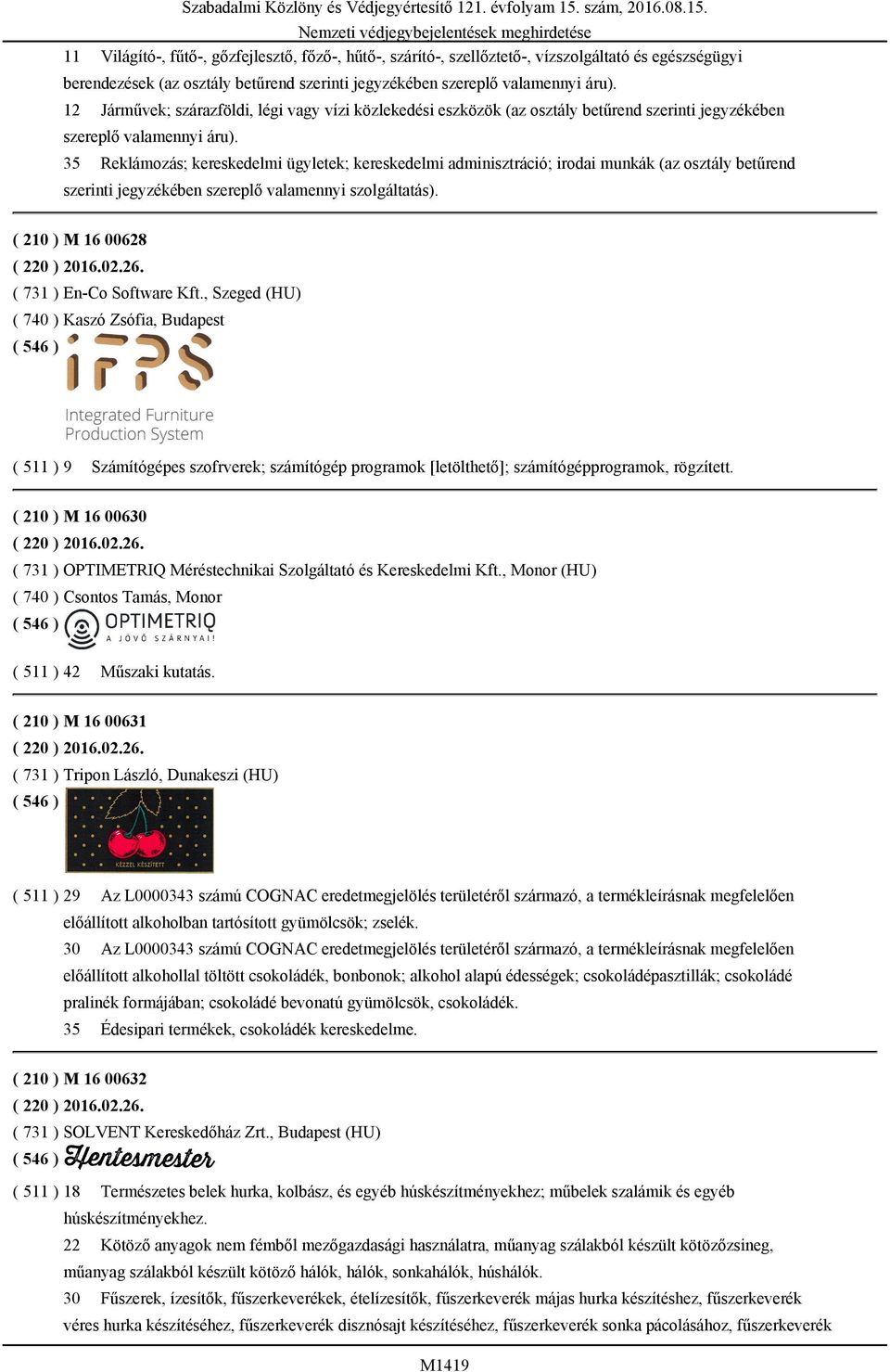 35 Reklámozás; kereskedelmi ügyletek; kereskedelmi adminisztráció; irodai munkák (az osztály betűrend szerinti ( 210 ) M 16 00628 ( 220 ) 2016.02.26. ( 731 ) En-Co Software Kft.