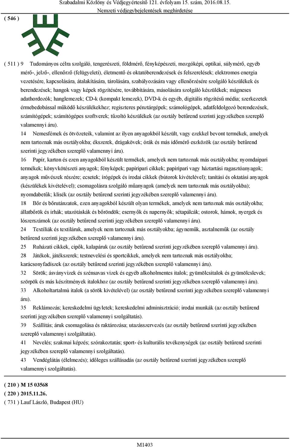 ( 511 ) 9 Tudományos célra szolgáló, tengerészeti, földmérő, fényképészeti, mozgóképi, optikai, súlymérő, egyéb mérő-, jelző-, ellenőrző (felügyeleti), életmentő és oktatóberendezések és