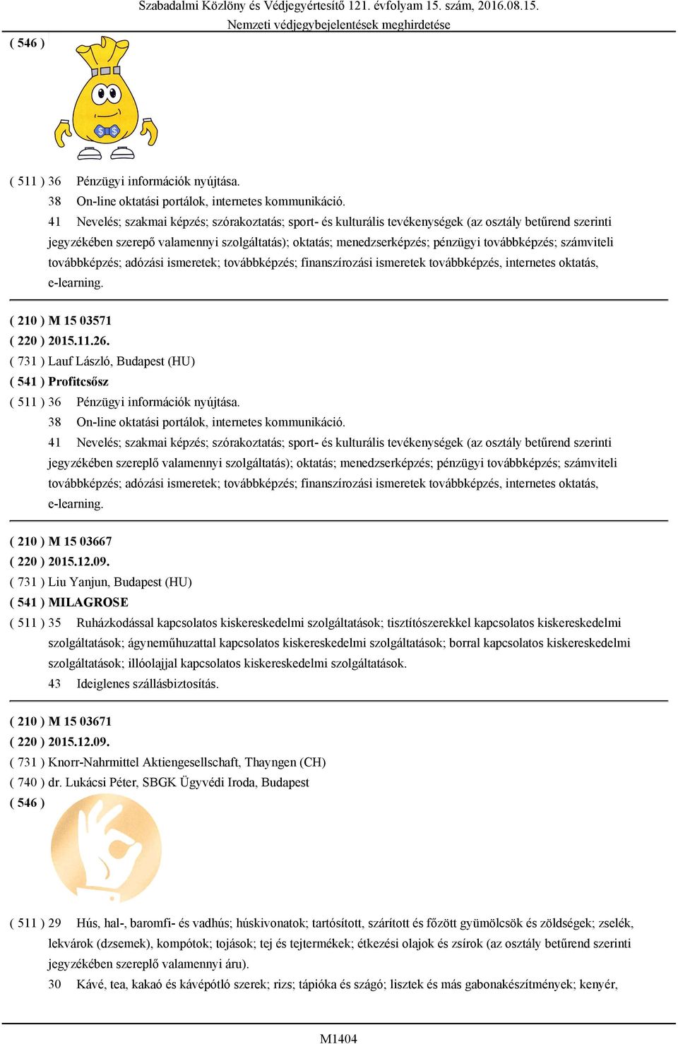 továbbképzés; számviteli továbbképzés; adózási ismeretek; továbbképzés; finanszírozási ismeretek továbbképzés, internetes oktatás, e-learning. ( 210 ) M 15 03571 ( 220 ) 2015.11.26.
