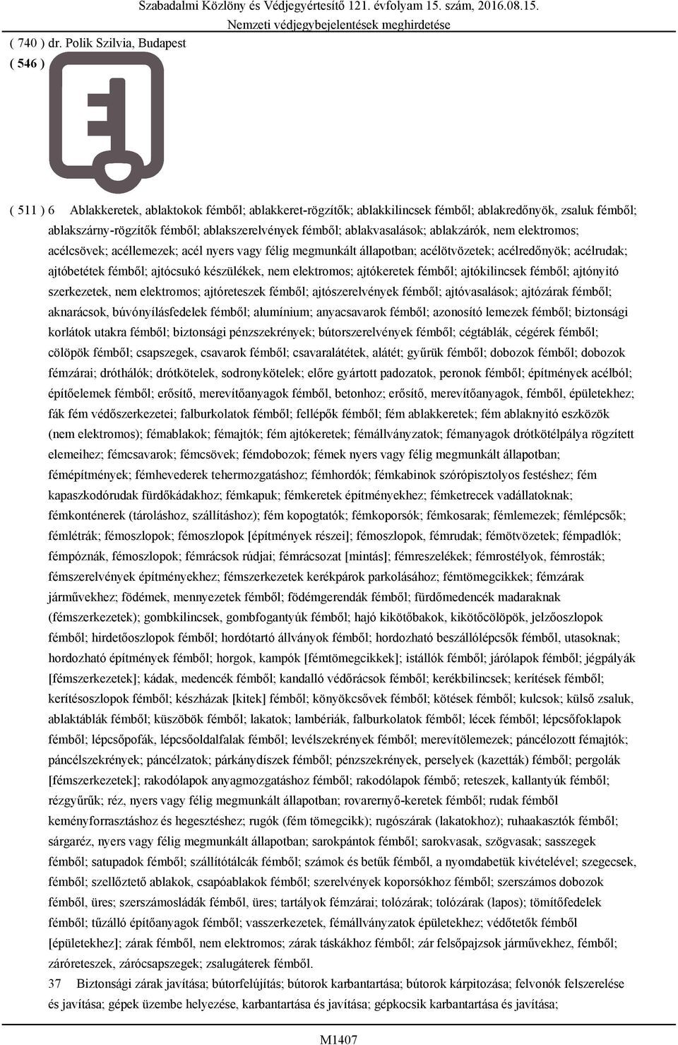 ( 511 ) 6 Ablakkeretek, ablaktokok fémből; ablakkeret-rögzítők; ablakkilincsek fémből; ablakredőnyök, zsaluk fémből; ablakszárny-rögzítők fémből; ablakszerelvények fémből; ablakvasalások; ablakzárók,