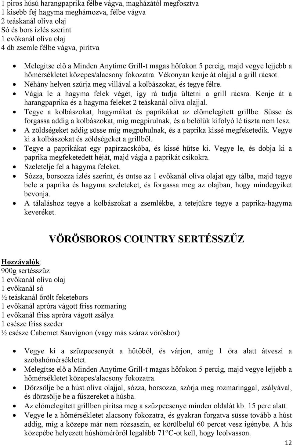 Vágja le a hagyma felek végét, így rá tudja ültetni a grill rácsra. Kenje át a harangpaprika és a hagyma feleket 2 teáskanál olíva olajjal.