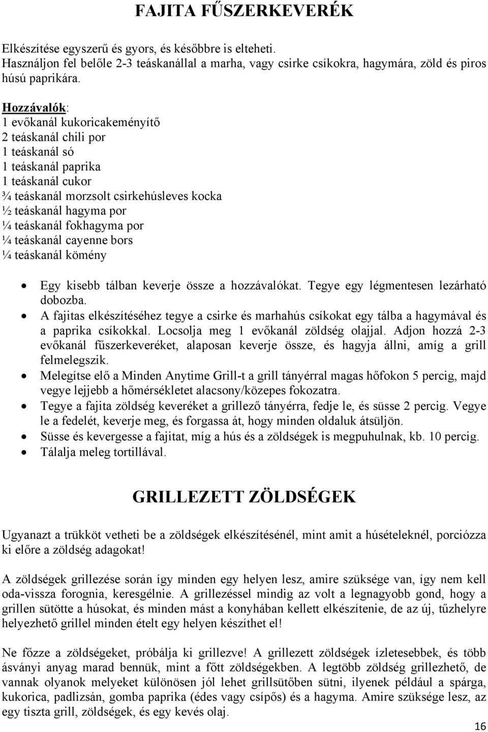teáskanál cayenne bors ¼ teáskanál kömény Egy kisebb tálban keverje össze a hozzávalókat. Tegye egy légmentesen lezárható dobozba.
