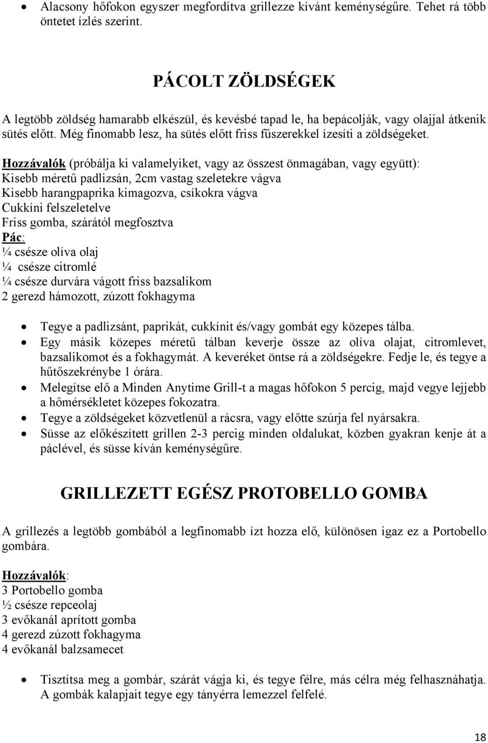 Hozzávalók (próbálja ki valamelyiket, vagy az összest önmagában, vagy együtt): Kisebb méretű padlizsán, 2cm vastag szeletekre vágva Kisebb harangpaprika kimagozva, csíkokra vágva Cukkíni