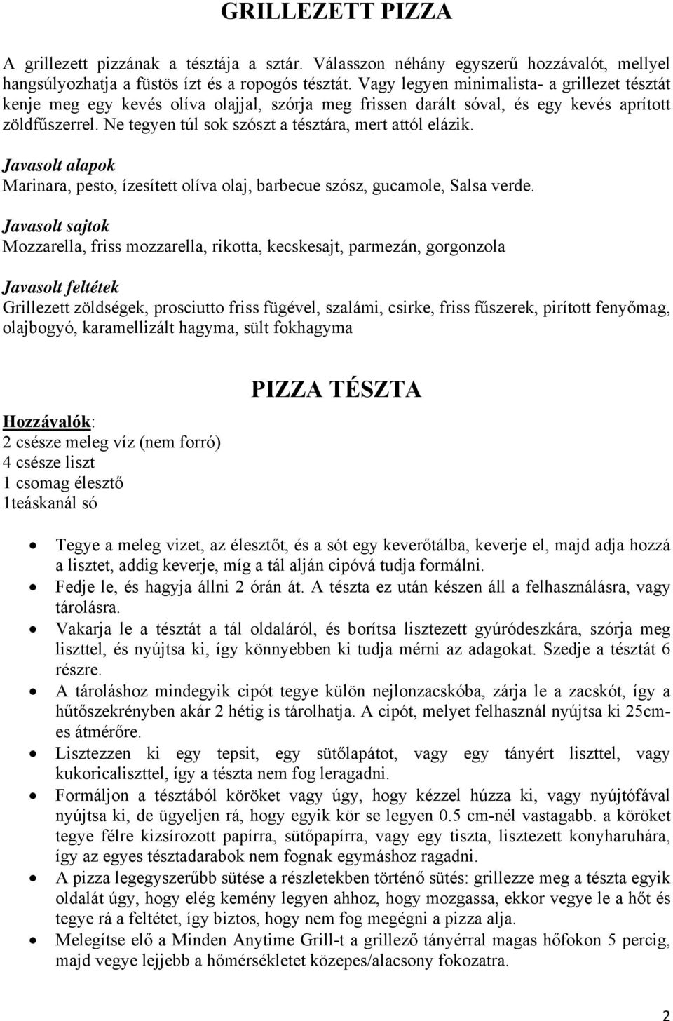 Ne tegyen túl sok szószt a tésztára, mert attól elázik. Javasolt alapok Marinara, pesto, ízesített olíva olaj, barbecue szósz, gucamole, Salsa verde.