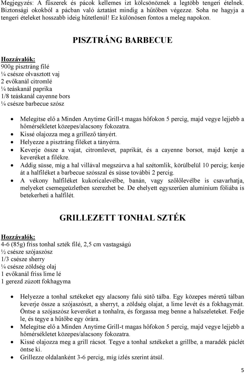900g pisztráng filé ¼ csésze olvasztott vaj 2 evőkanál citromlé ¼ teáskanál paprika 1/8 teáskanál cayenne bors ¼ csésze barbecue szósz PISZTRÁNG BARBECUE hőmérsékletet közepes/alacsony fokozatra.
