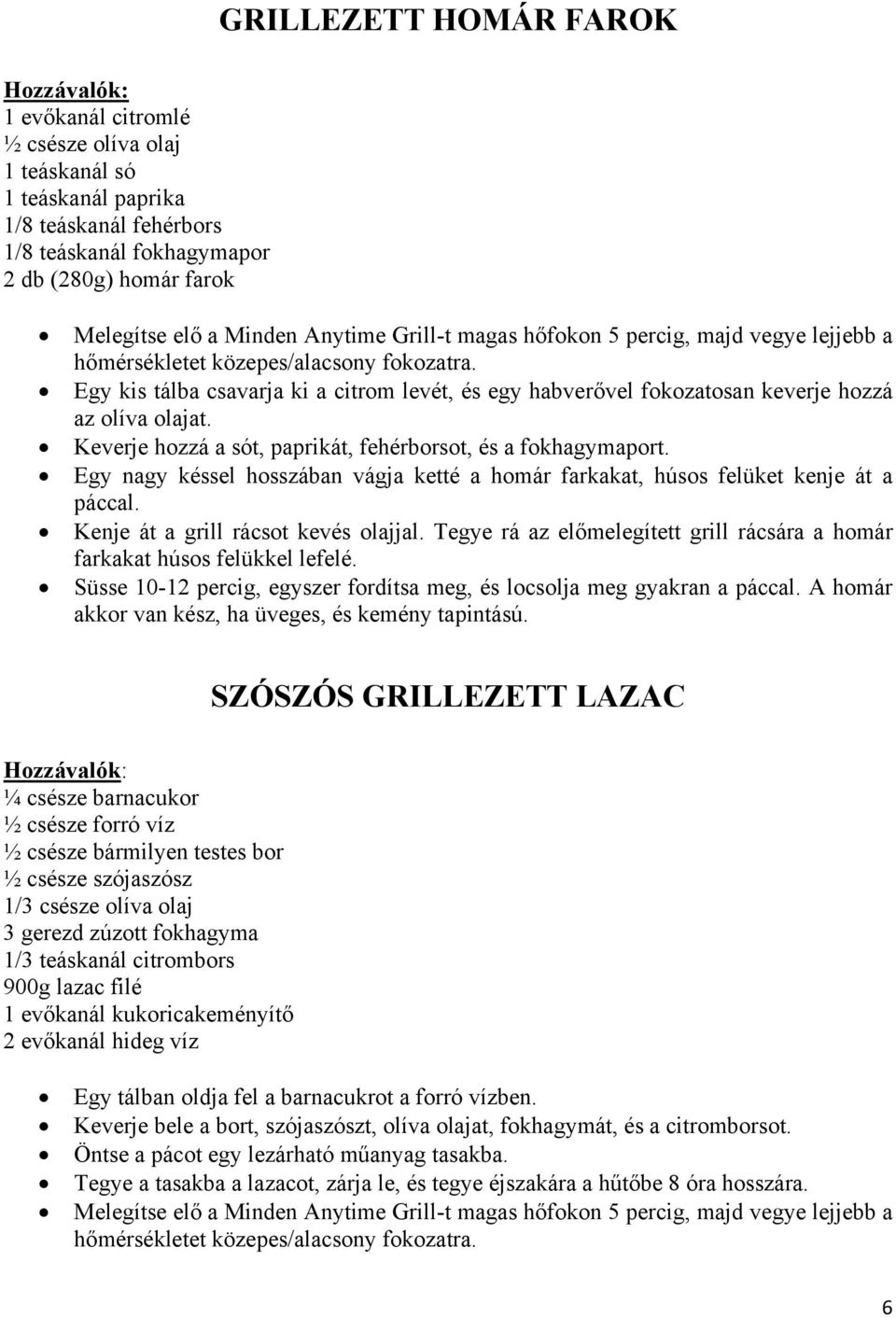 Egy nagy késsel hosszában vágja ketté a homár farkakat, húsos felüket kenje át a páccal. Kenje át a grill rácsot kevés olajjal.
