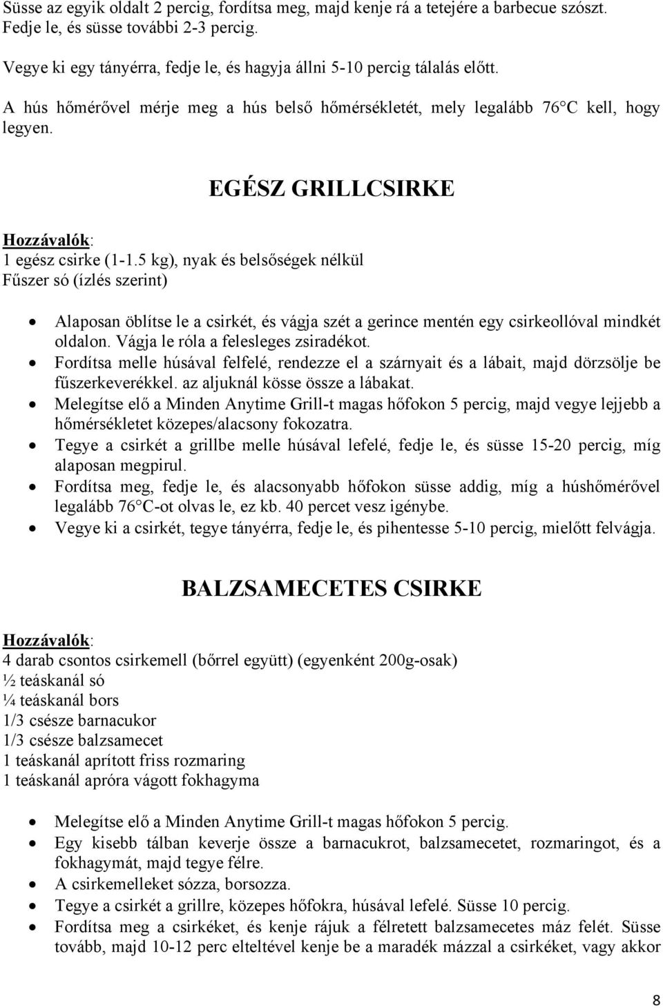 EGÉSZ GRILLCSIRKE 1 egész csirke (1-1.5 kg), nyak és belsőségek nélkül Fűszer só (ízlés szerint) Alaposan öblítse le a csirkét, és vágja szét a gerince mentén egy csirkeollóval mindkét oldalon.