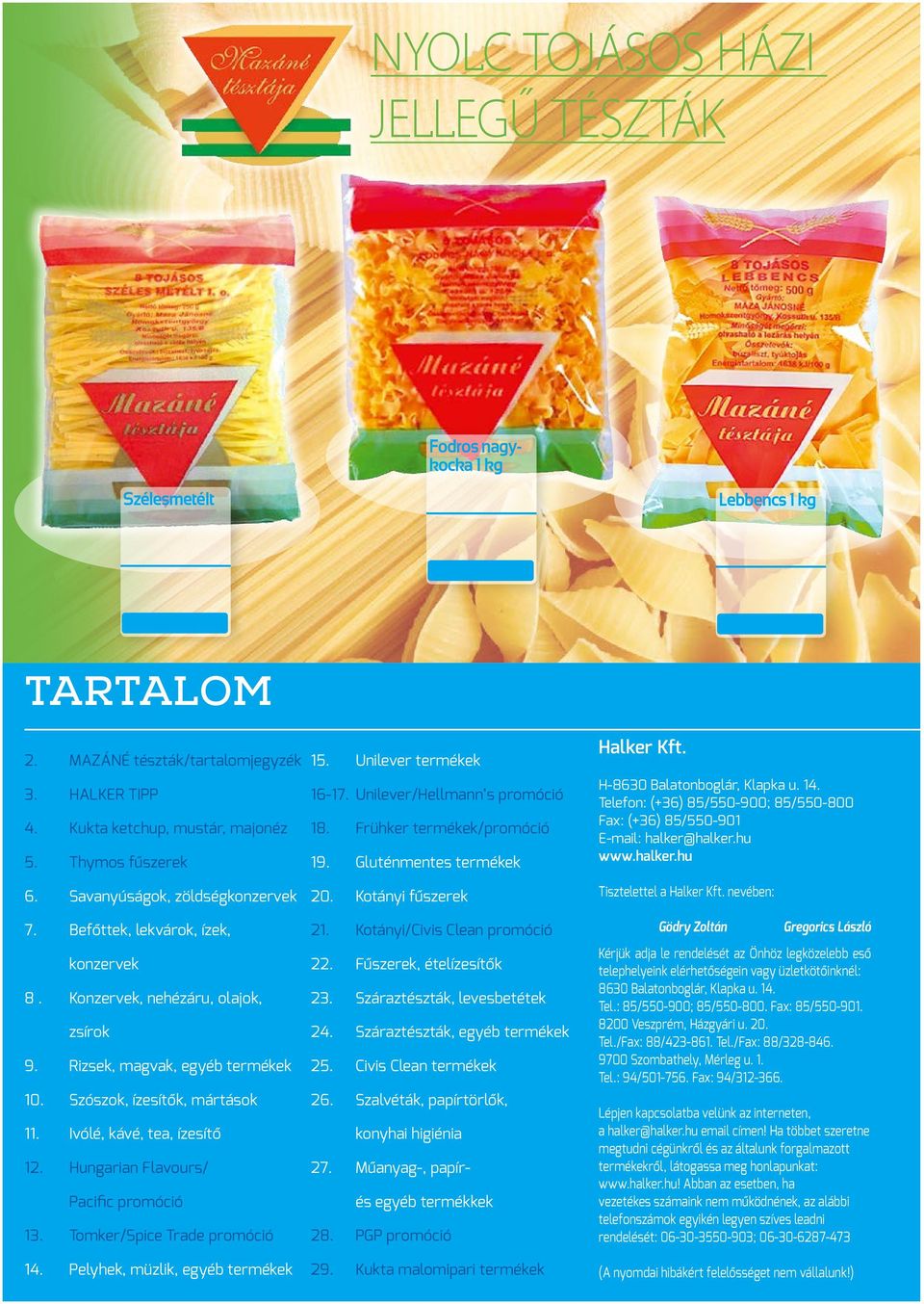 Ivólé, kávé, tea, ízesítő 12. Hungarian Flavours/ Pacific promóció 13. Tomker/Spice Trade promóció 14. Pelyhek, müzlik, egyéb termékek 15. Unilever termékek 16-17. Unilever/Hellmann s promóció 18.