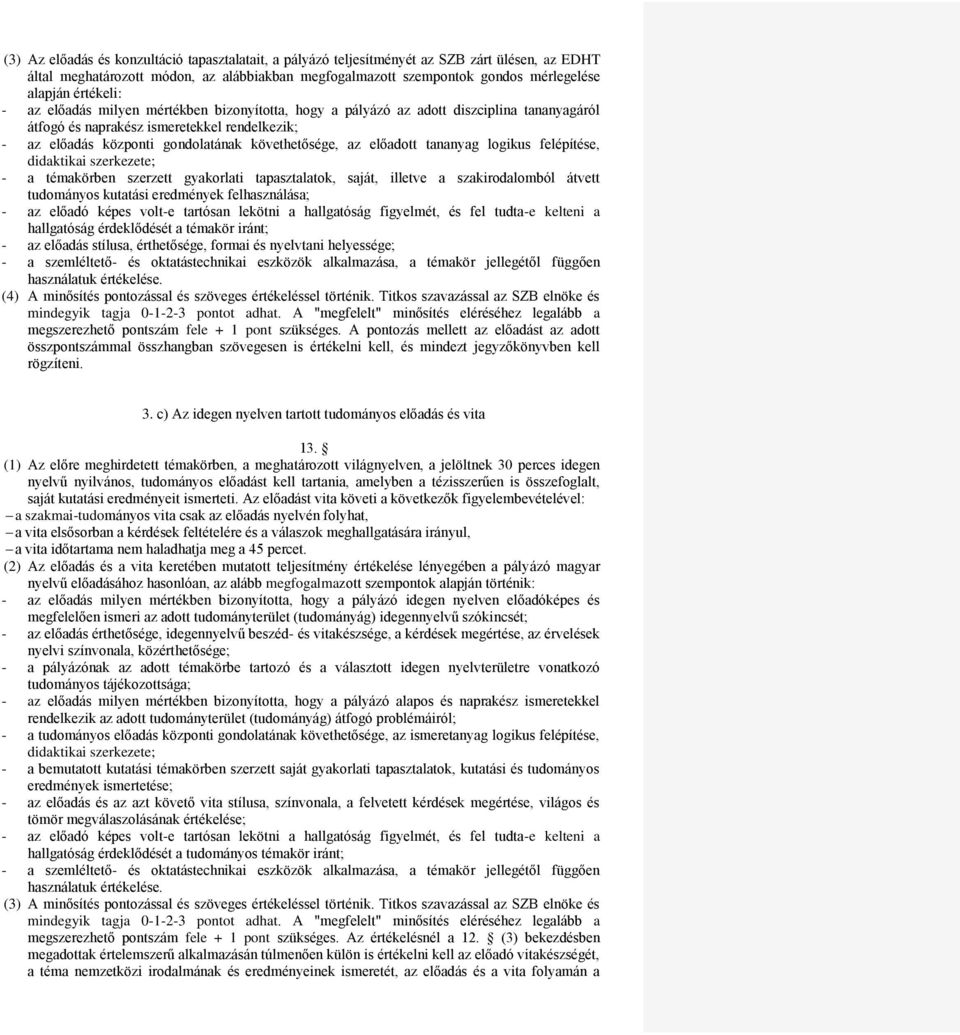 az előadott tananyag logikus felépítése, didaktikai szerkezete; - a témakörben szerzett gyakorlati tapasztalatok, saját, illetve a szakirodalomból átvett tudományos kutatási eredmények felhasználása;