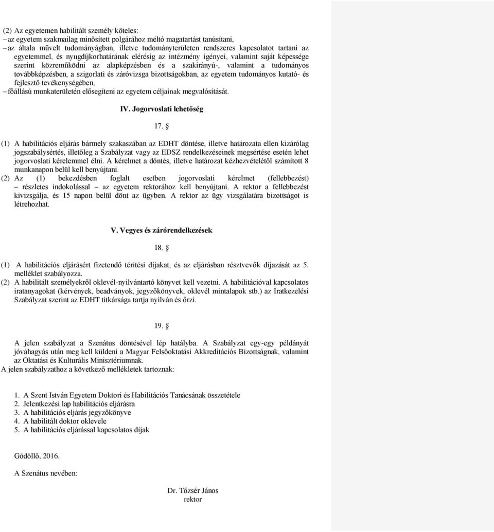 szigorlati és záróvizsga bizottságokban, az egyetem tudományos kutató- és fejlesztő tevékenységében, főállású munkaterületén elősegíteni az egyetem céljainak megvalósítását. IV.