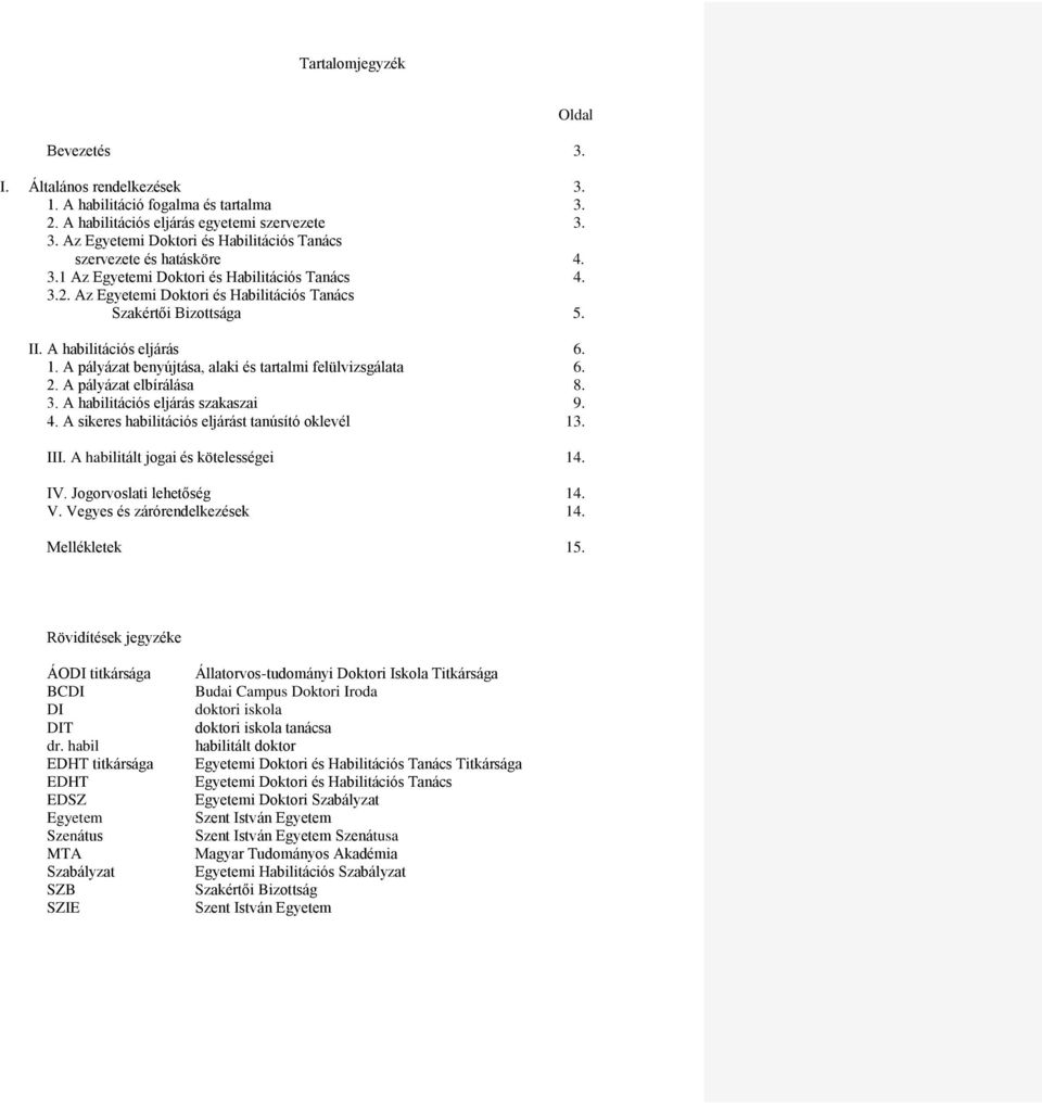 A pályázat benyújtása, alaki és tartalmi felülvizsgálata 6. 2. A pályázat elbírálása 8. 3. A habilitációs eljárás szakaszai 9. 4. A sikeres habilitációs eljárást tanúsító oklevél 13. III.