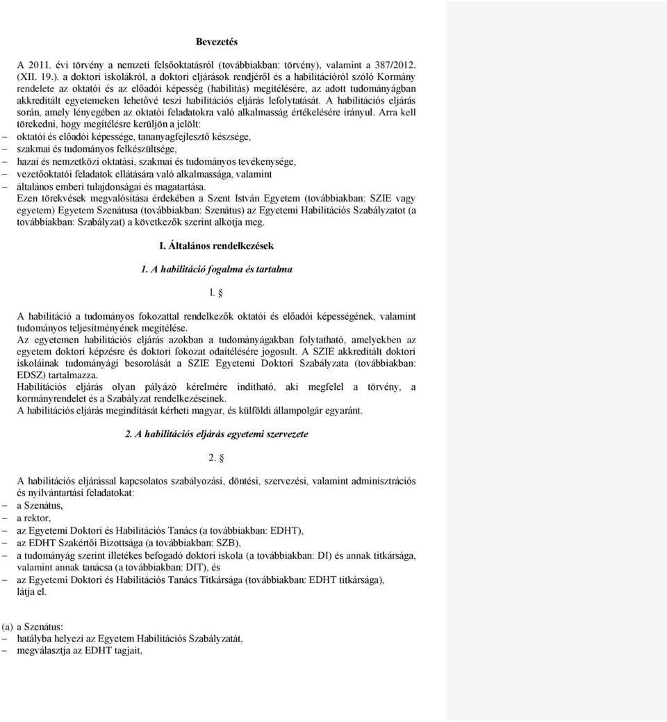 a doktori iskolákról, a doktori eljárások rendjéről és a habilitációról szóló Kormány rendelete az oktatói és az előadói képesség (habilitás) megítélésére, az adott tudományágban akkreditált