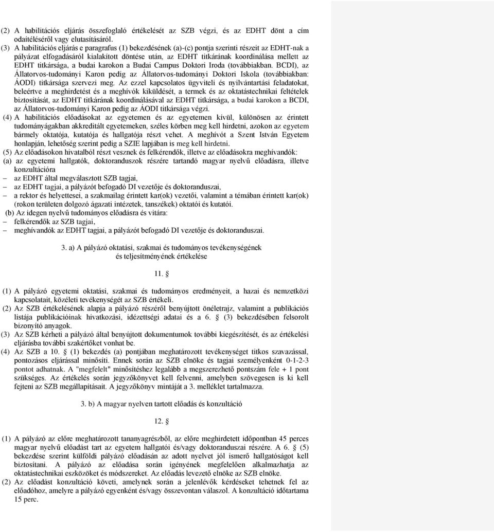 titkársága, a budai karokon a Budai Campus Doktori Iroda (továbbiakban. BCDI), az Állatorvos-tudományi Karon pedig az Állatorvos-tudományi Doktori Iskola (továbbiakban: ÁODI) titkársága szervezi meg.