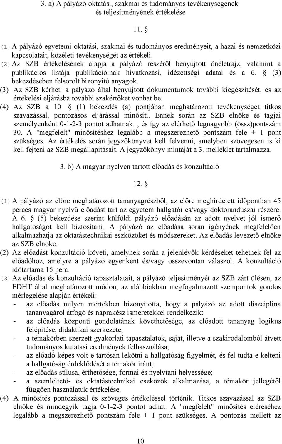 (2)Az SZB értékelésének alapja a pályázó részéről benyújtott önéletrajz, valamint a publikációs listája publikációinak hivatkozási, idézettségi adatai és a 6.