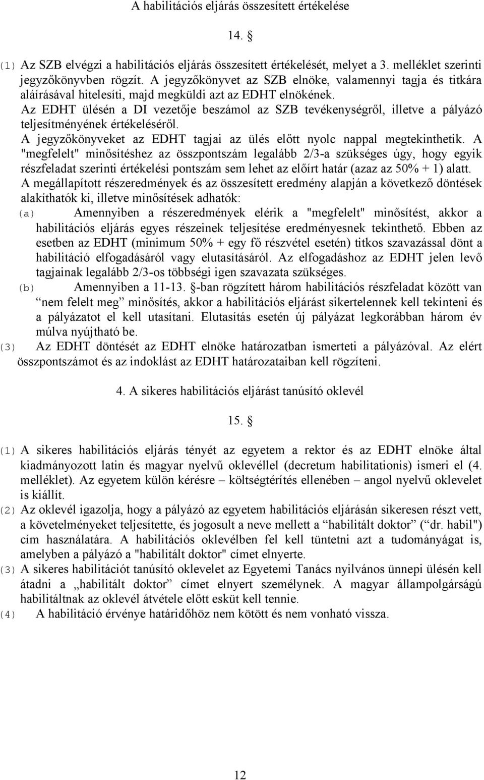 Az EDHT ülésén a DI vezetője beszámol az SZB tevékenységről, illetve a pályázó teljesítményének értékeléséről. A jegyzőkönyveket az EDHT tagjai az ülés előtt nyolc nappal megtekinthetik.