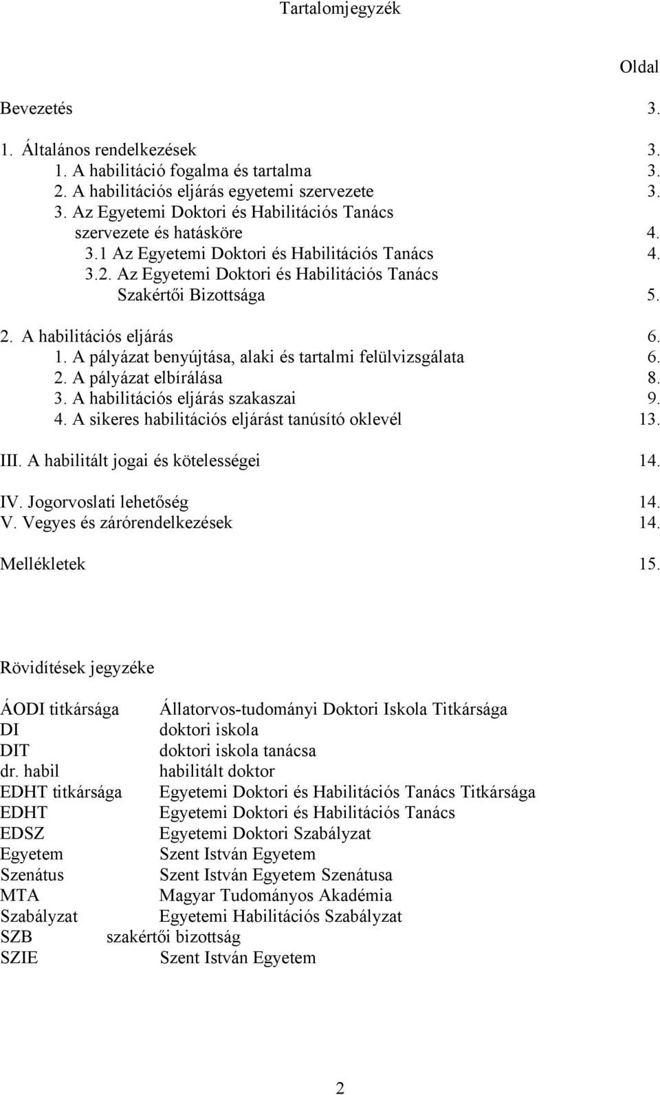 A pályázat benyújtása, alaki és tartalmi felülvizsgálata 6. 2. A pályázat elbírálása 8. 3. A habilitációs eljárás szakaszai 9. 4. A sikeres habilitációs eljárást tanúsító oklevél 13. III.
