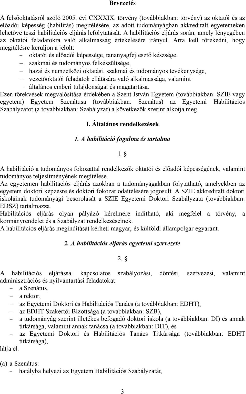 A habilitációs eljárás során, amely lényegében az oktatói feladatokra való alkalmasság értékelésére irányul.
