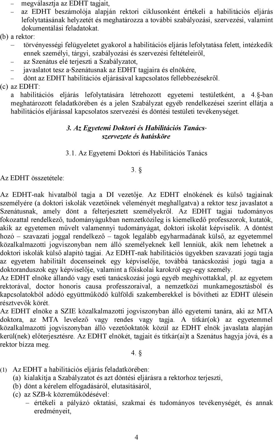 (b) a rektor: törvényességi felügyeletet gyakorol a habilitációs eljárás lefolytatása felett, intézkedik ennek személyi, tárgyi, szabályozási és szervezési feltételeiről, az Szenátus elé terjeszti a