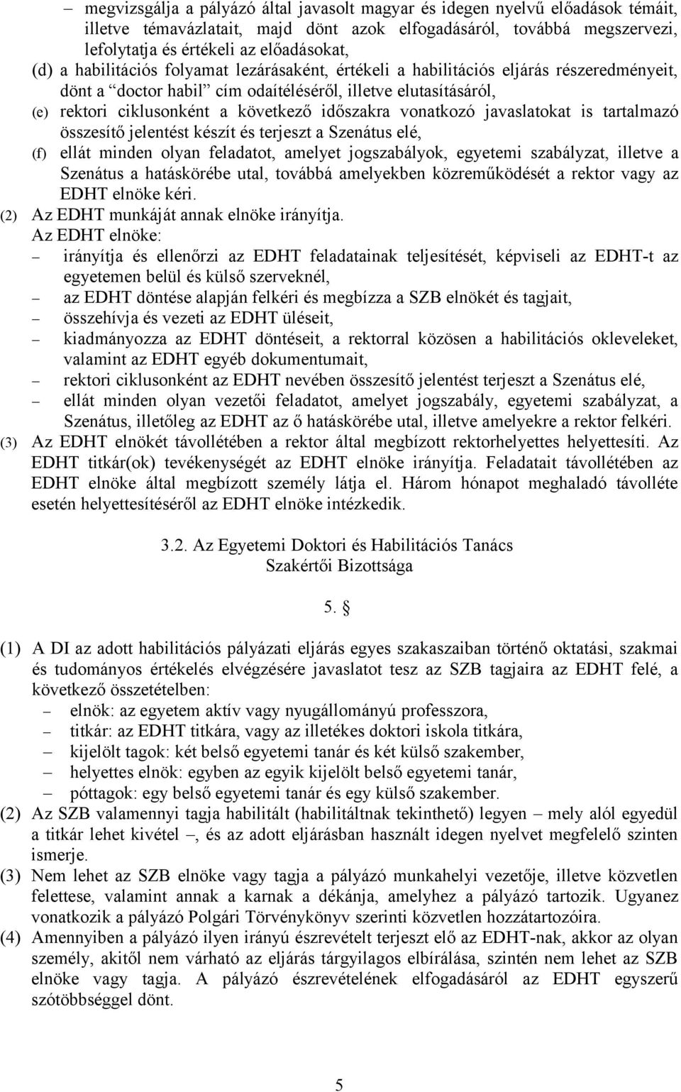 vonatkozó javaslatokat is tartalmazó (f) összesítő jelentést készít és terjeszt a Szenátus elé, ellát minden olyan feladatot, amelyet jogszabályok, egyetemi szabályzat, illetve a Szenátus a
