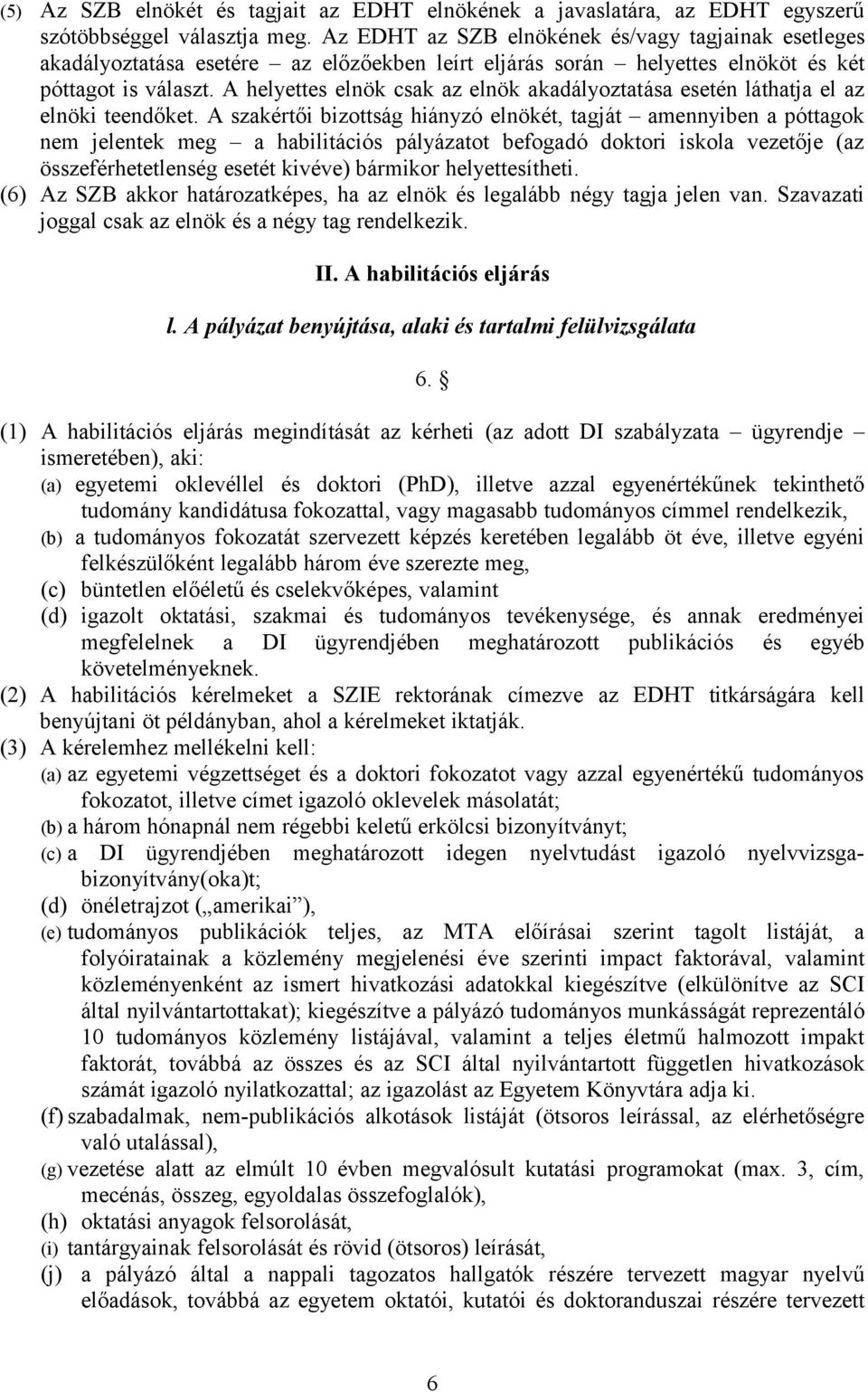 A helyettes elnök csak az elnök akadályoztatása esetén láthatja el az elnöki teendőket.