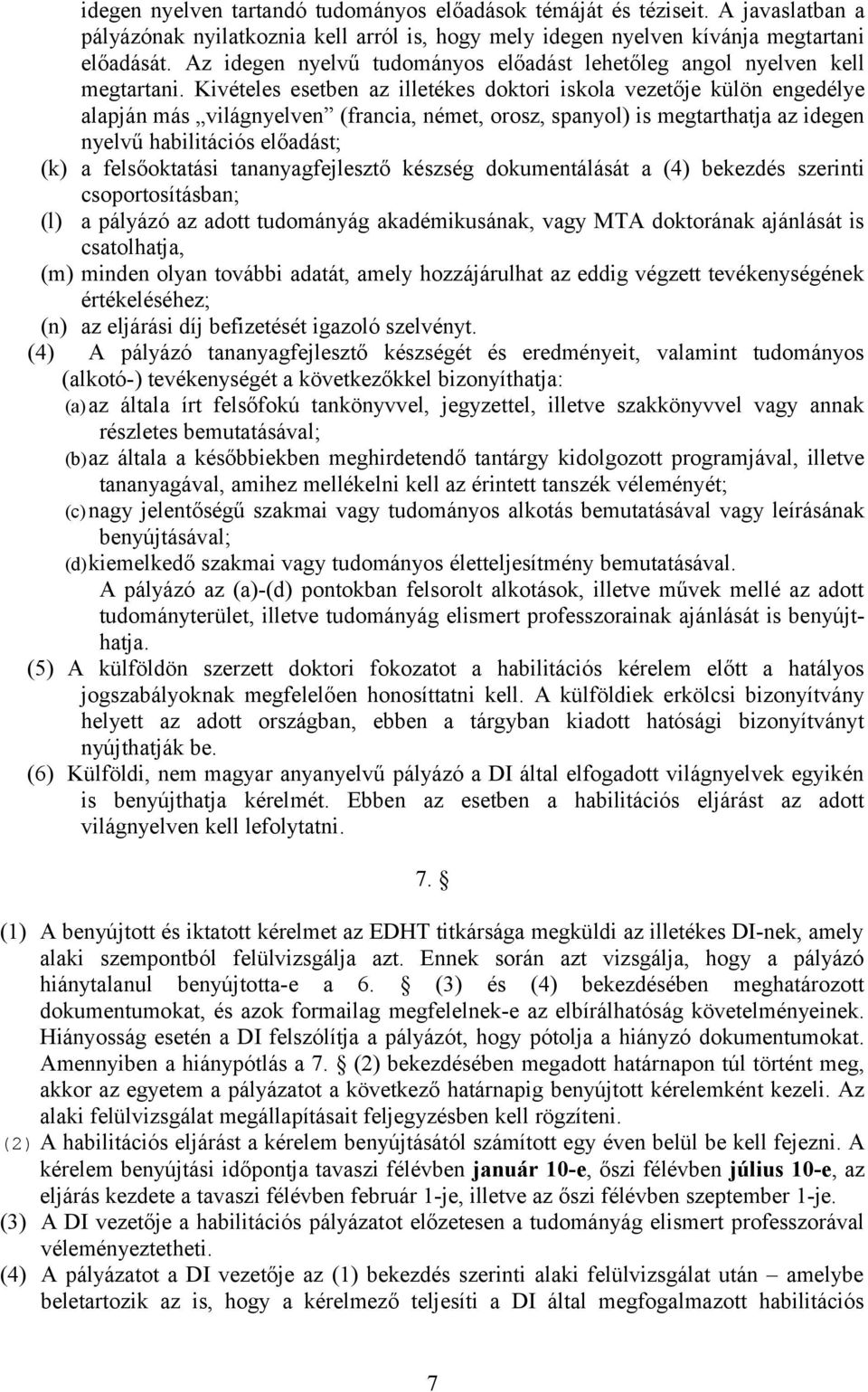 Kivételes esetben az illetékes doktori iskola vezetője külön engedélye alapján más világnyelven (francia, német, orosz, spanyol) is megtarthatja az idegen nyelvű habilitációs előadást; (k) a