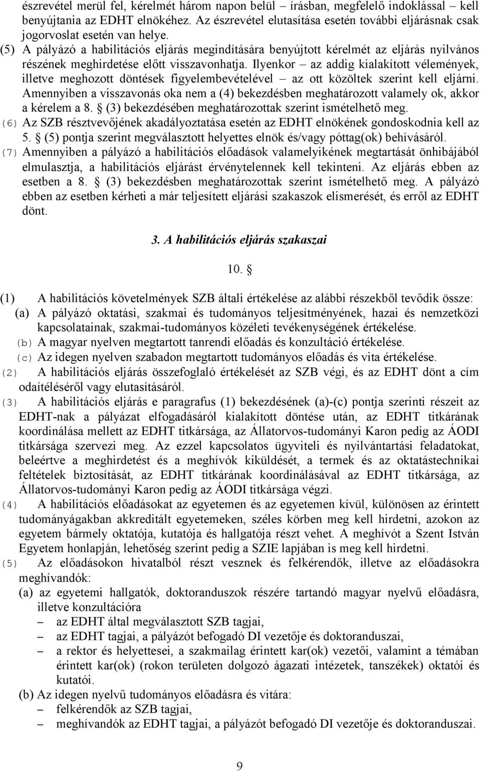 (5) A pályázó a habilitációs eljárás megindítására benyújtott kérelmét az eljárás nyilvános részének meghirdetése előtt visszavonhatja.