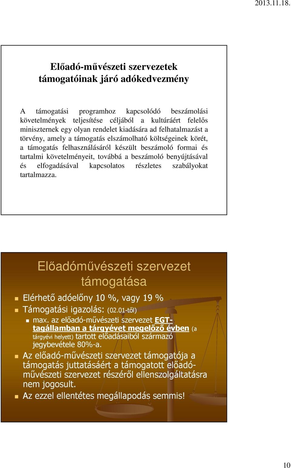 benyújtásával és elfogadásával kapcsolatos részletes szabályokat tartalmazza. Előadóművészeti szervezet támogatása Elérhető adóelőny 10 %, vagy 19 % Támogatási igazolás: (02.01-től) max.