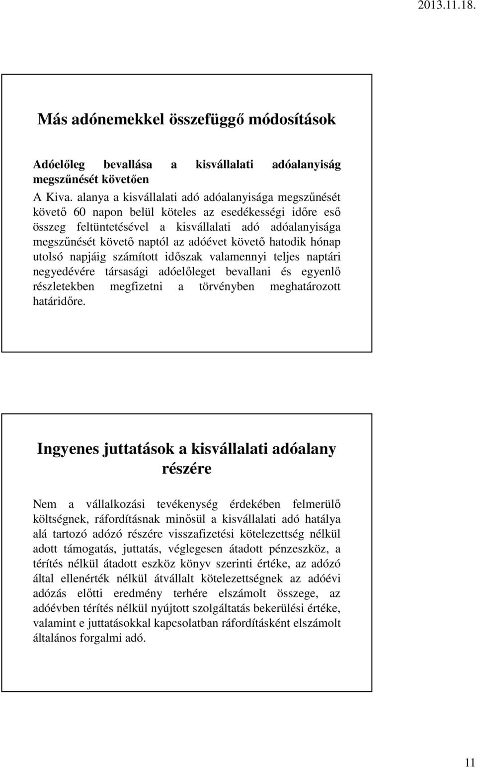 adóévet követő hatodik hónap utolsó napjáig számított időszak valamennyi teljes naptári negyedévére társasági adóelőleget bevallani és egyenlő részletekben megfizetni a törvényben meghatározott